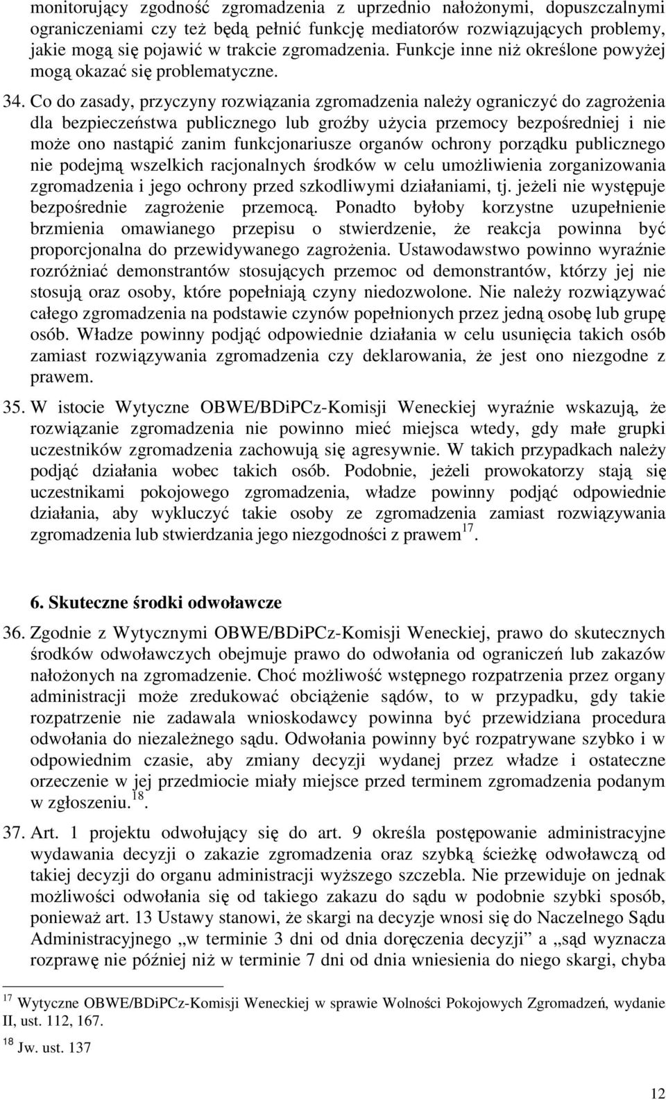 Co do zasady, przyczyny rozwiązania zgromadzenia należy ograniczyć do zagrożenia dla bezpieczeństwa publicznego lub groźby użycia przemocy bezpośredniej i nie może ono nastąpić zanim funkcjonariusze