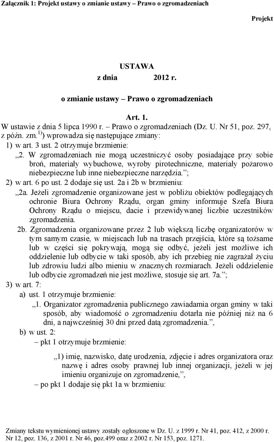 W zgromadzeniach nie mogą uczestniczyć osoby posiadające przy sobie broń, materiały wybuchowe, wyroby pirotechniczne, materiały pożarowo niebezpieczne lub inne niebezpieczne narzędzia. ; 2) w art.