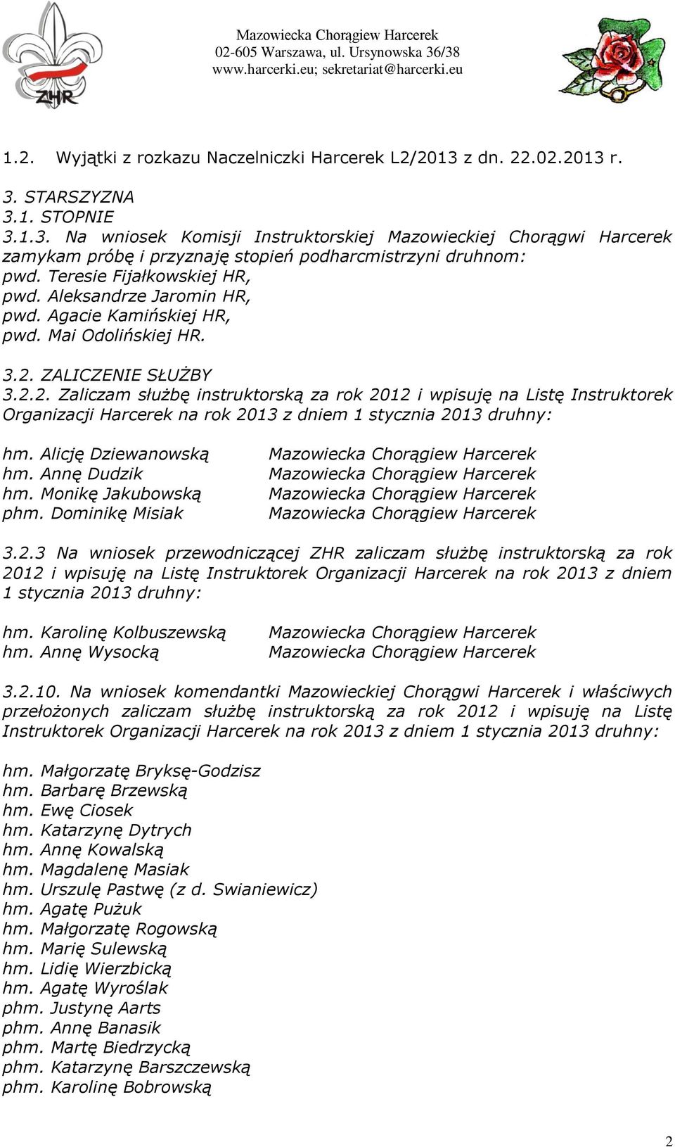 ZALICZENIE SŁUŻBY 3.2.2. Zaliczam służbę instruktorską za rok 2012 i wpisuję na Listę Instruktorek Organizacji Harcerek na rok 2013 z dniem 1 stycznia 2013 druhny: hm. Alicję Dziewanowską hm.