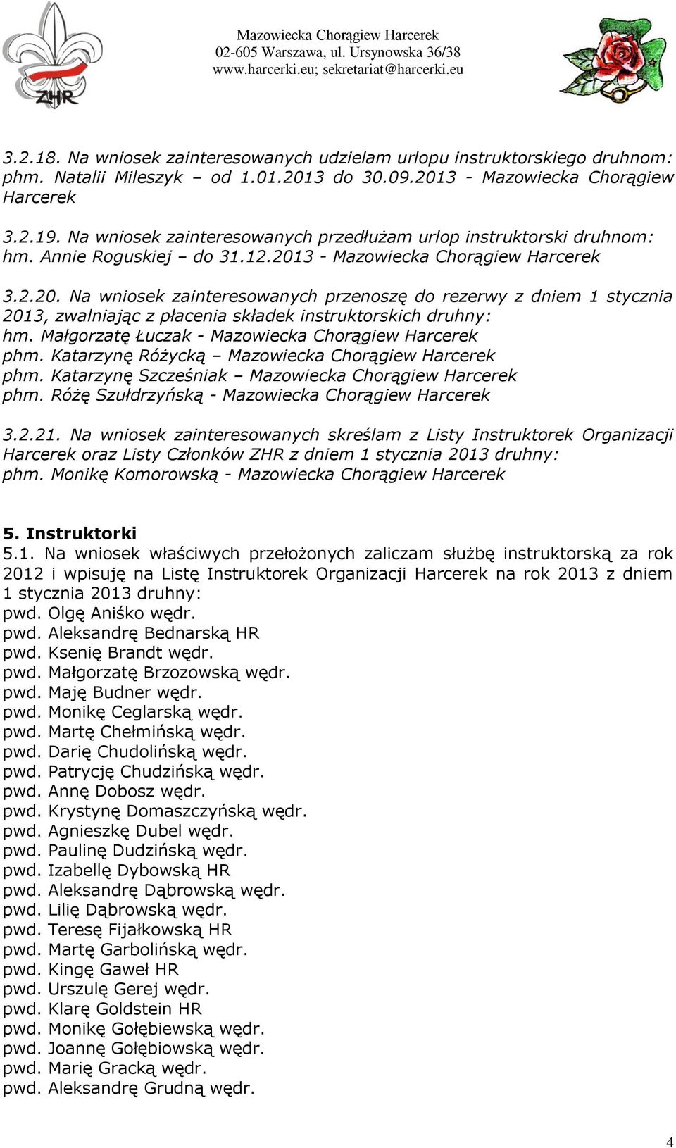 3-3.2.20. Na wniosek zainteresowanych przenoszę do rezerwy z dniem 1 stycznia 2013, zwalniając z płacenia składek instruktorskich druhny: hm. Małgorzatę Łuczak - phm. Katarzynę Różycką phm.