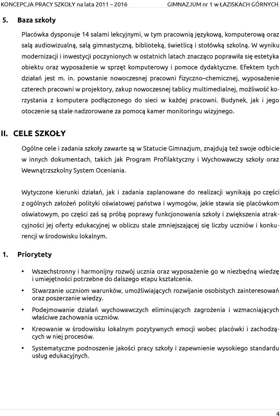 estycji poczynionych w ostatnich latach znacząco poprawiła się estetyka obiektu oraz wyposażenie w sprzęt komputerowy i pomoce dydaktyczne. Efektem tych działań jest m. in.