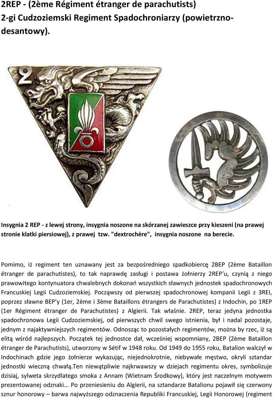 Pomimo, iż regiment ten uznawany jest za bezpośredniego spadkobiercę 2BEP (2ème Bataillon étranger de parachutistes), to tak naprawdę zasługi i postawa żołnierzy 2REP u, czynią z niego prawowitego