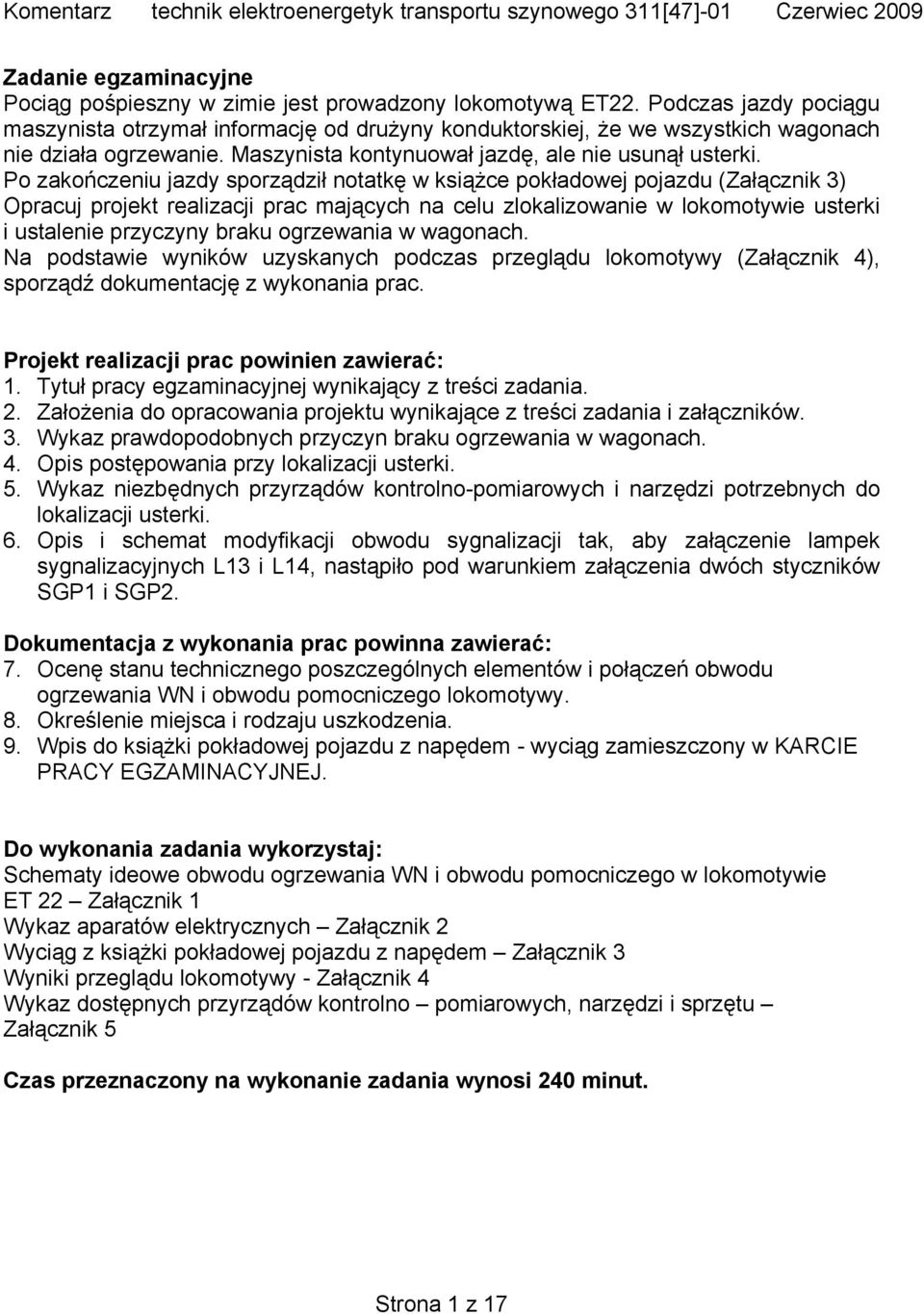 Po zakończeniu jazdy sporządził notatkę w książce pokładowej pojazdu (Załącznik 3) Opracuj projekt realizacji prac mających na celu zlokalizowanie w lokomotywie usterki i ustalenie przyczyny braku