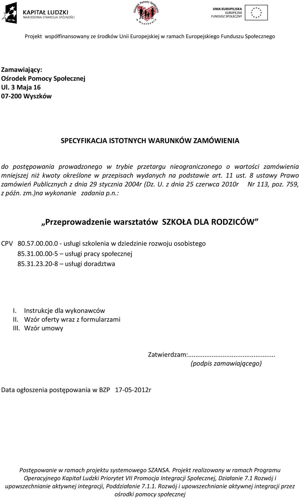 przepisach wydanych na podstawie art. 11 ust. 8 ustawy Prawo zamówień Publicznych z dnia 29 stycznia 2004r (Dz. U. z dnia 25 czerwca 2010r Nr 113, poz. 759, z późn. zm.)na wykonanie zadania p.n.: Przeprowadzenie warsztatów SZKOŁA DLA RODZICÓW CPV 80.