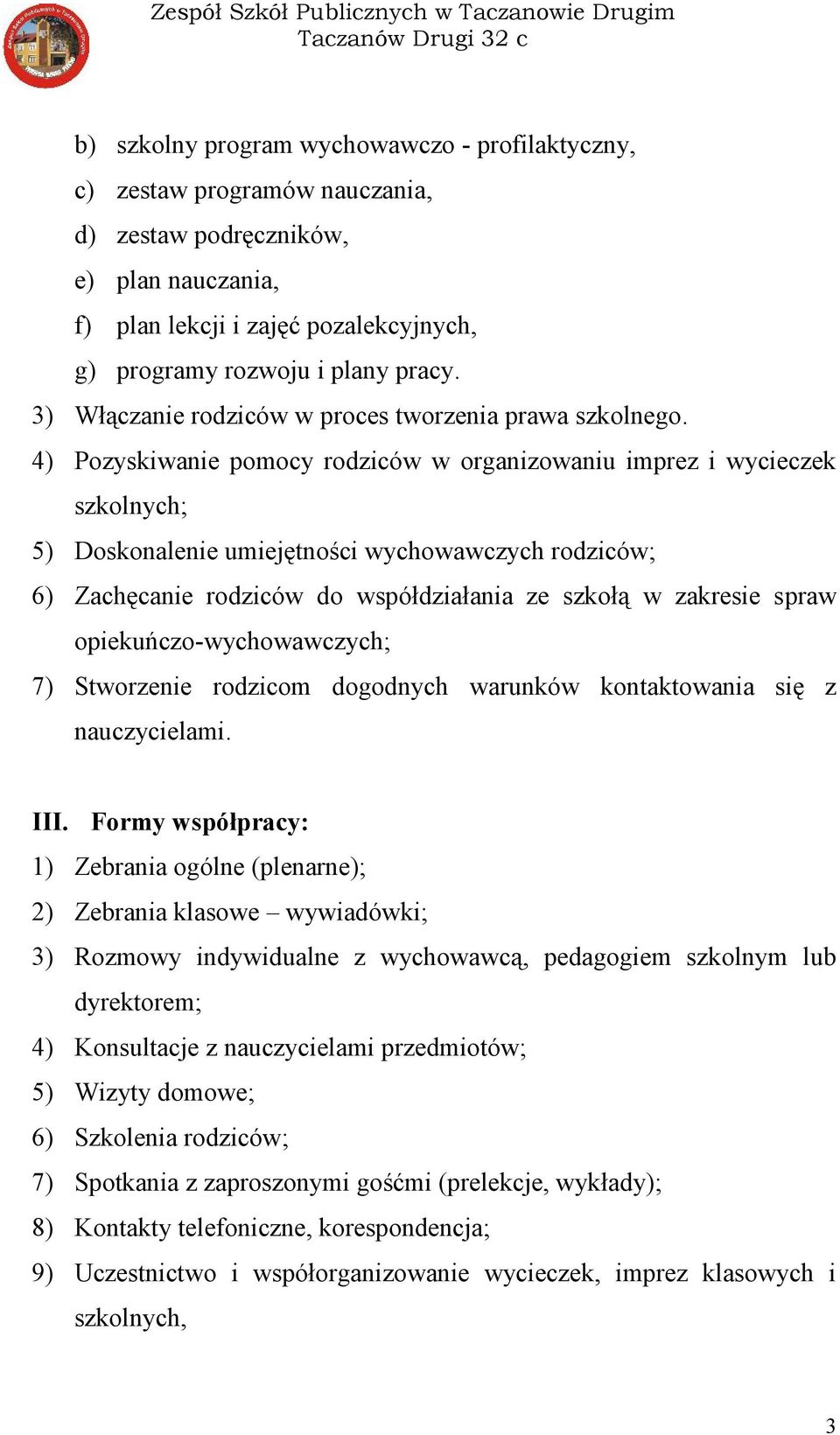 4) Pozyskiwanie pomocy rodziców w organizowaniu imprez i wycieczek szkolnych; 5) Doskonalenie umiejętności wychowawczych rodziców; 6) Zachęcanie rodziców do współdziałania ze szkołą w zakresie spraw