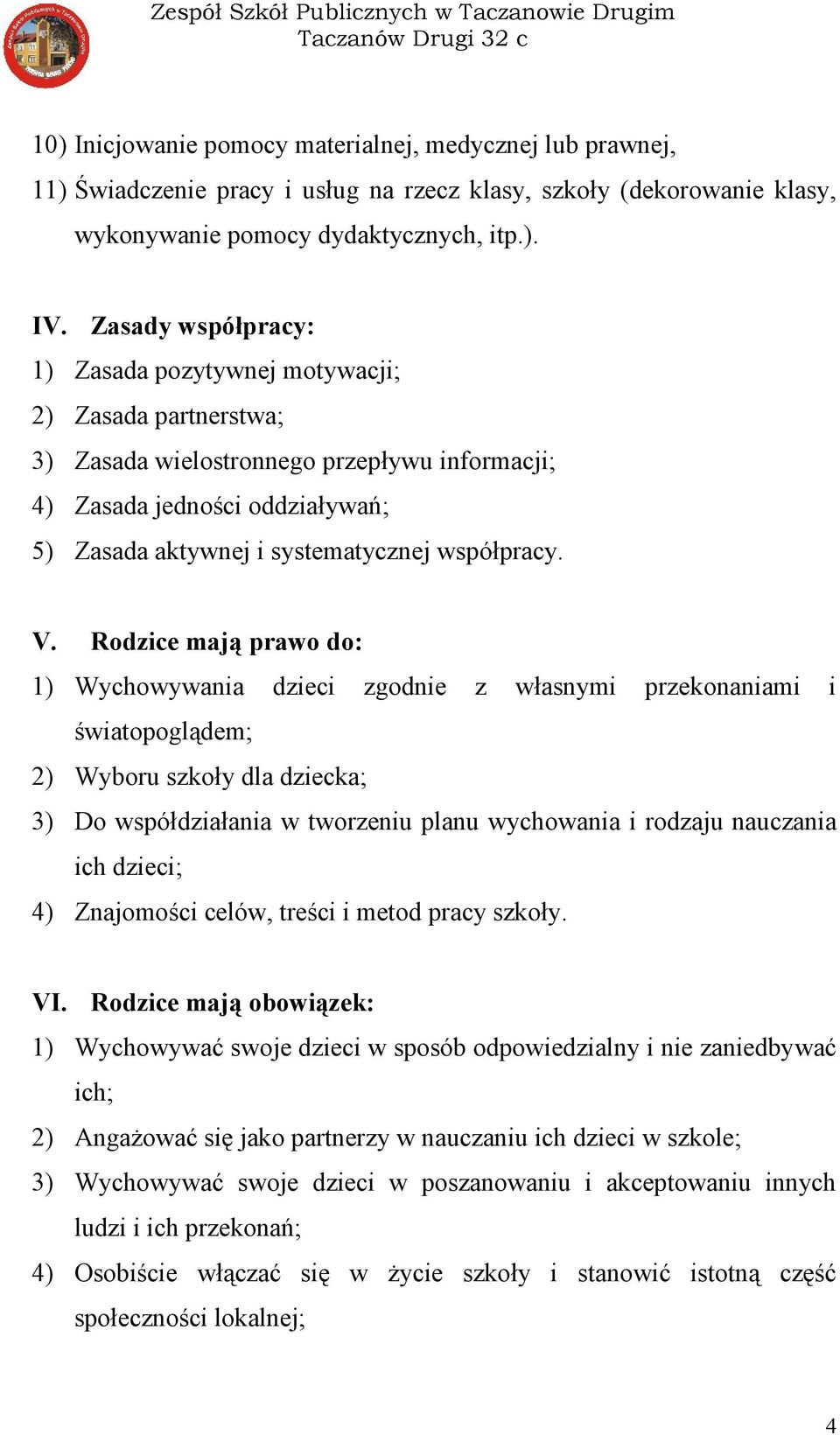 V. Rodzice mają prawo do: 1) Wychowywania dzieci zgodnie z własnymi przekonaniami i światopoglądem; 2) Wyboru szkoły dla dziecka; 3) Do współdziałania w tworzeniu planu wychowania i rodzaju nauczania