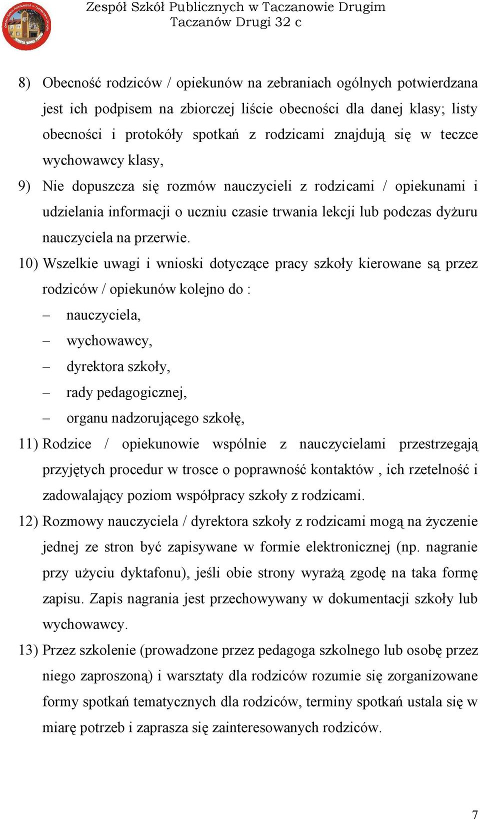 10) Wszelkie uwagi i wnioski dotyczące pracy szkoły kierowane są przez rodziców / opiekunów kolejno do : nauczyciela, wychowawcy, dyrektora szkoły, rady pedagogicznej, organu nadzorującego szkołę,