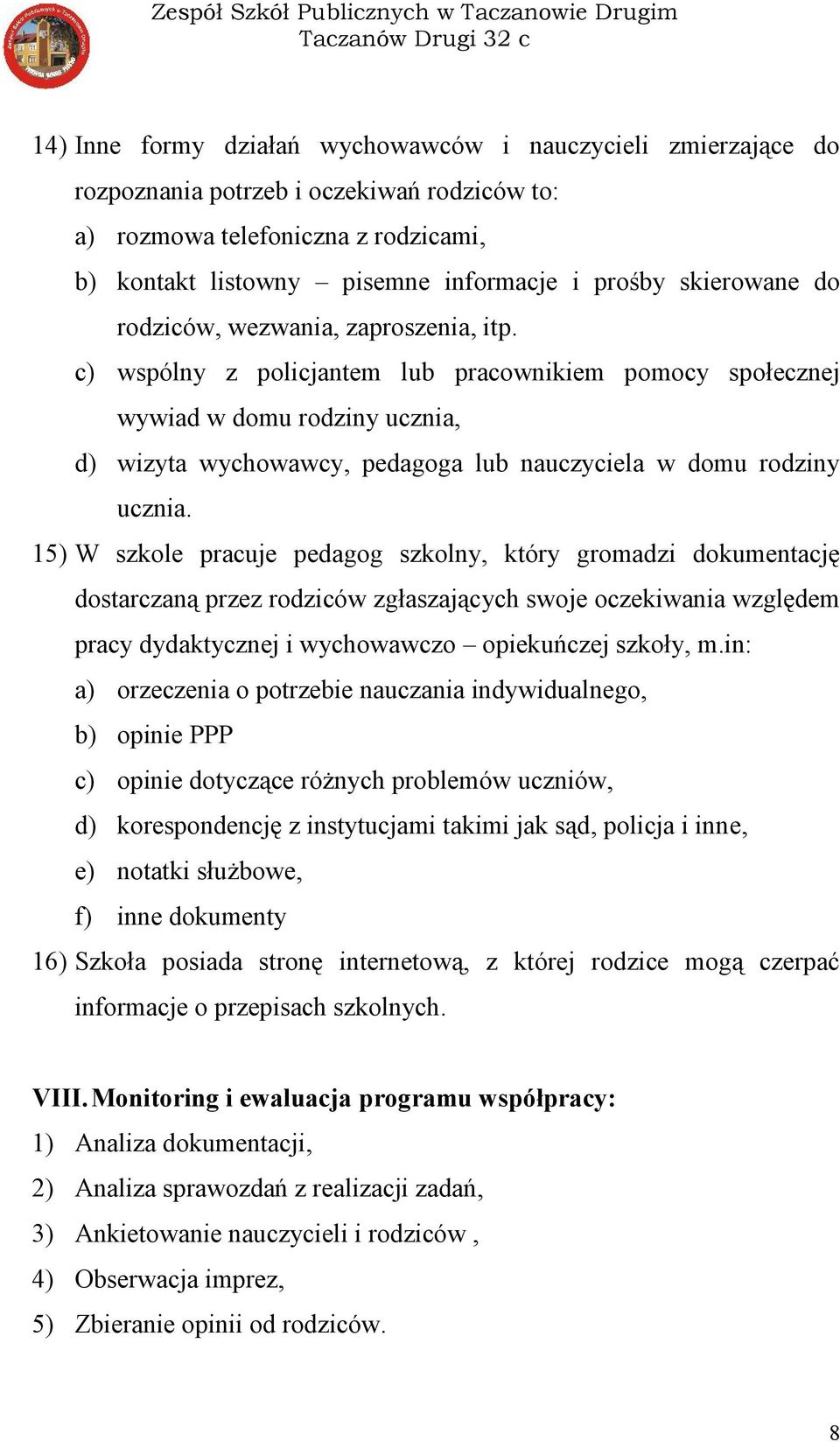 c) wspólny z policjantem lub pracownikiem pomocy społecznej wywiad w domu rodziny ucznia, d) wizyta wychowawcy, pedagoga lub nauczyciela w domu rodziny ucznia.