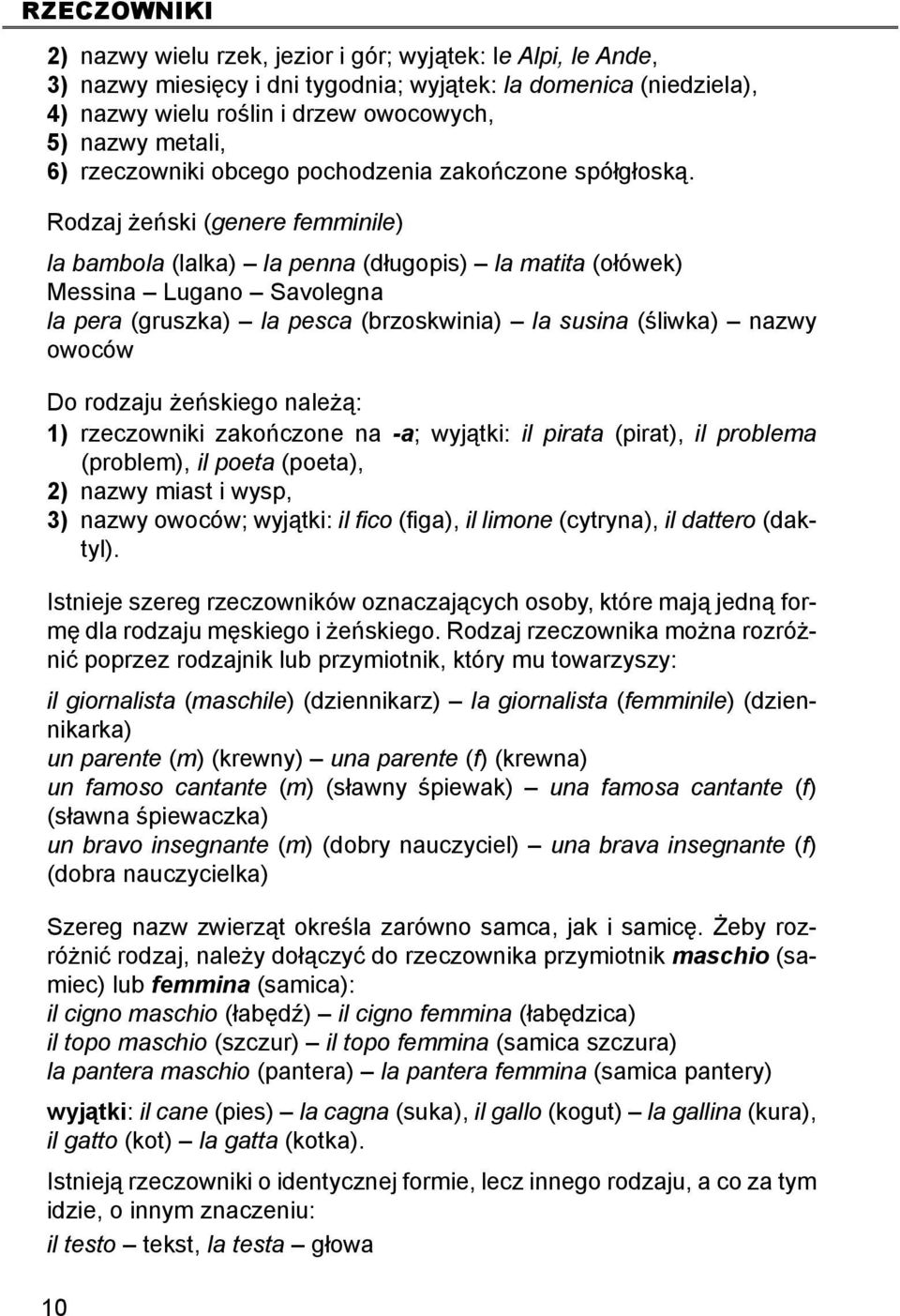 Rodzaj żeński (genere femminile) la bambola (lalka) la penna (długopis) la matita (ołówek) Messina Lugano Savolegna la pera (gruszka) la pesca (brzoskwinia) la susina (śliwka) nazwy owoców Do rodzaju