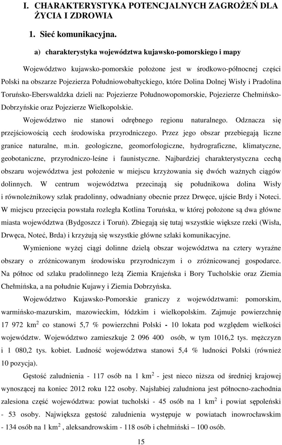 Dolnej Wisły i Pradolina Toruńsko-Eberswaldzka dzieli na: Pojezierze Połudnowopomorskie, Pojezierze Chełmińsko- Dobrzyńskie oraz Pojezierze Wielkopolskie.