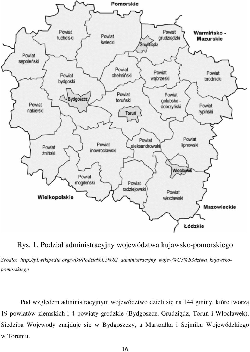 województwo dzieli się na 144 gminy, które tworzą 19 powiatów ziemskich i 4 powiaty grodzkie (Bydgoszcz,