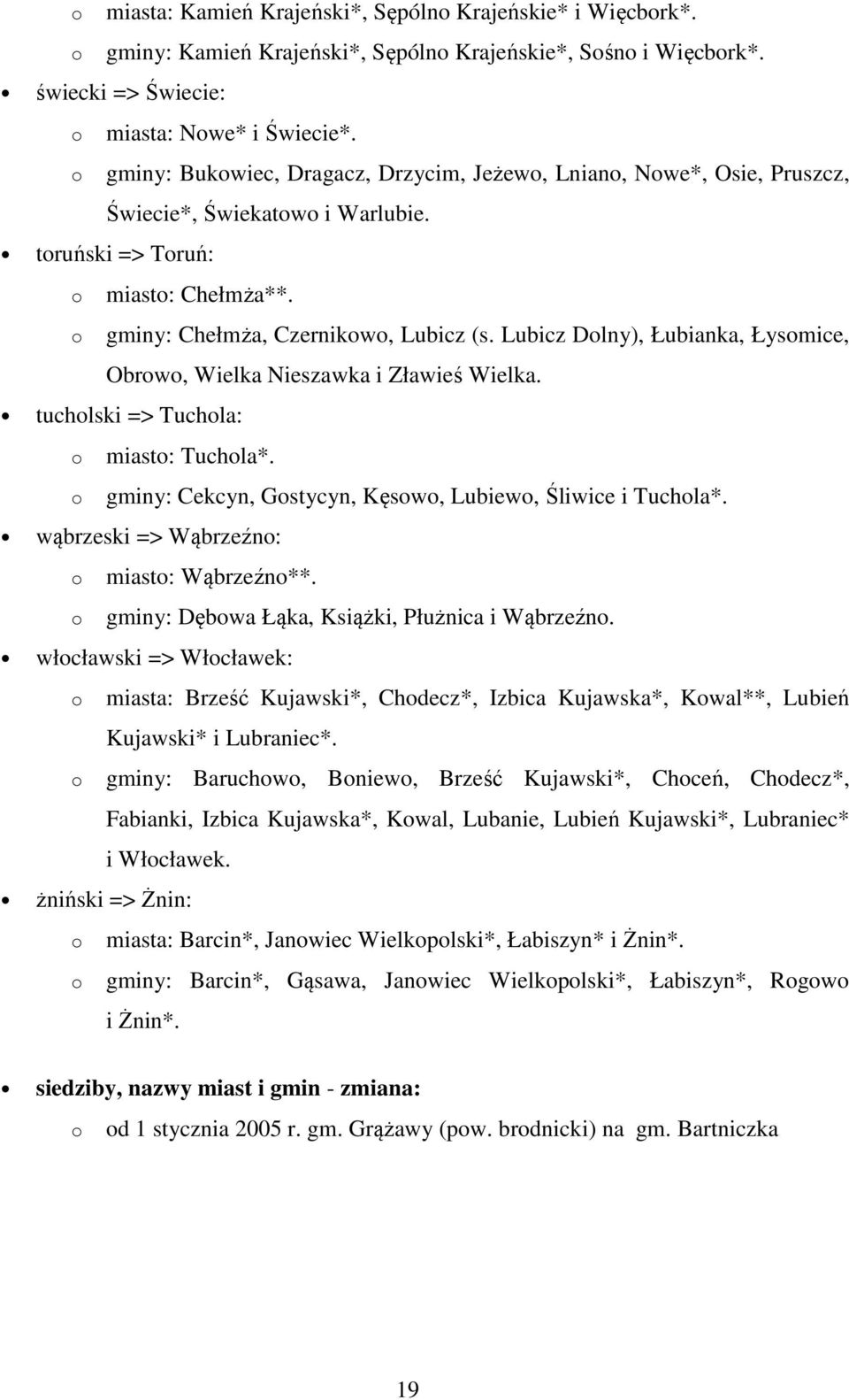 Lubicz Dolny), Łubianka, Łysomice, Obrowo, Wielka Nieszawka i Zławieś Wielka. tucholski => Tuchola: o o miasto: Tuchola*. gminy: Cekcyn, Gostycyn, Kęsowo, Lubiewo, Śliwice i Tuchola*.