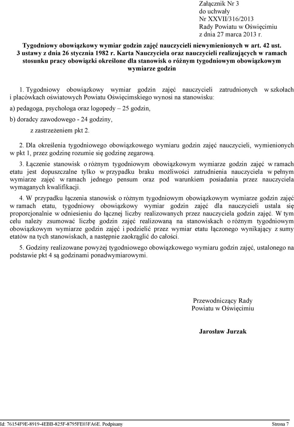 Tygodniowy obowiązkowy wymiar godzin zajęć nauczycieli zatrudnionych w szkołach i placówkach oświatowych Powiatu Oświęcimskiego wynosi na stanowisku: a) pedagoga, psychologa oraz logopedy 25 godzin,