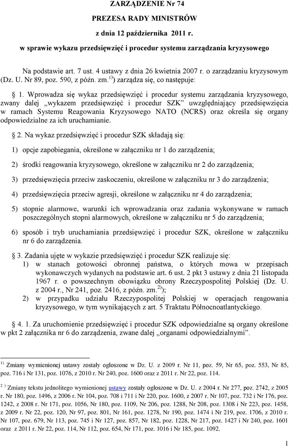 Wprowadza się wykaz przedsięwzięć i procedur systemu zarządzania kryzysowego, zwany dalej wykazem przedsięwzięć i procedur SZK uwzględniający przedsięwzięcia w ramach Systemu Reagowania Kryzysowego