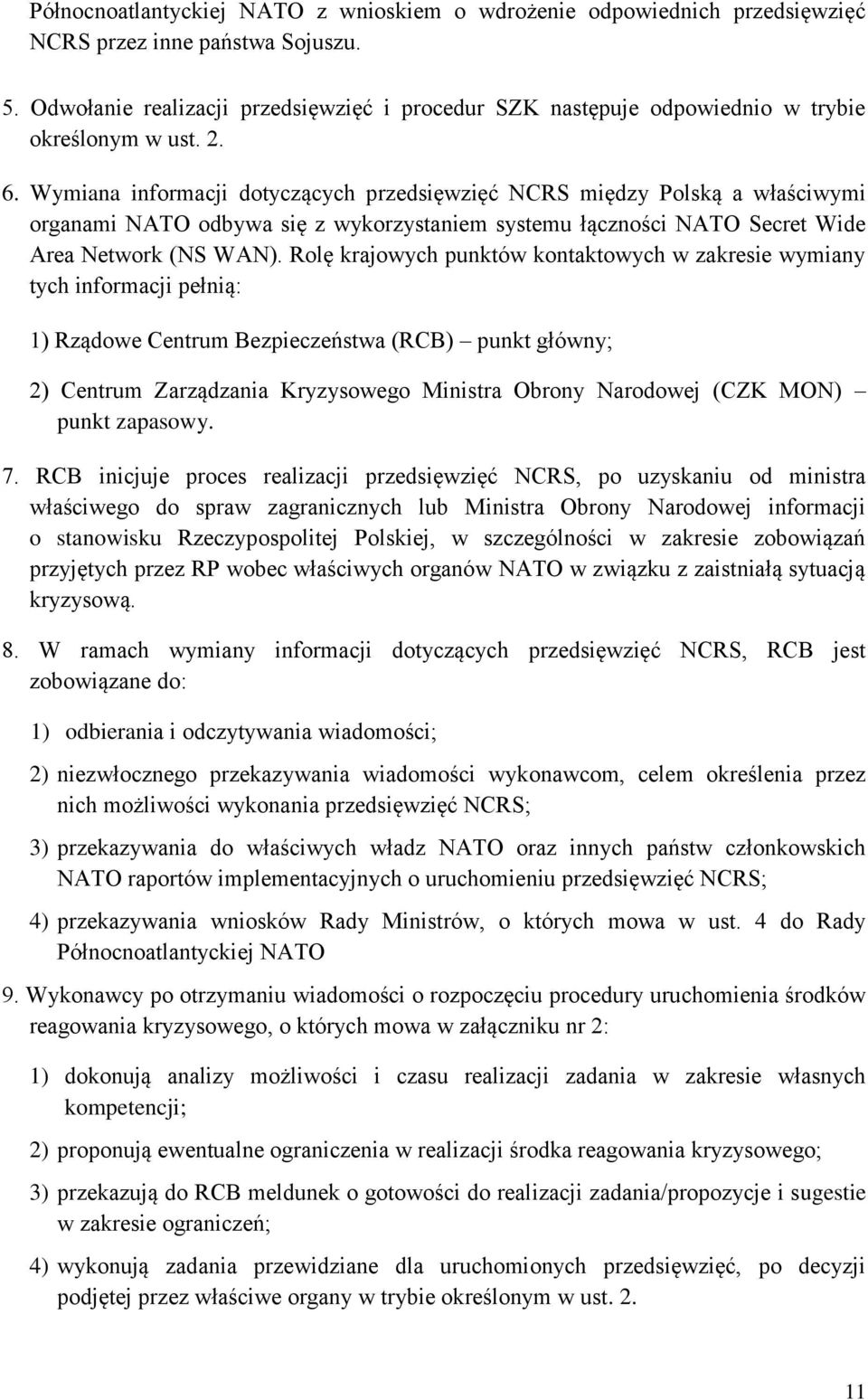 Wymiana informacji dotyczących przedsięwzięć NCRS między Polską a właściwymi organami NATO odbywa się z wykorzystaniem systemu łączności NATO Secret Wide Area Network (NS WAN).