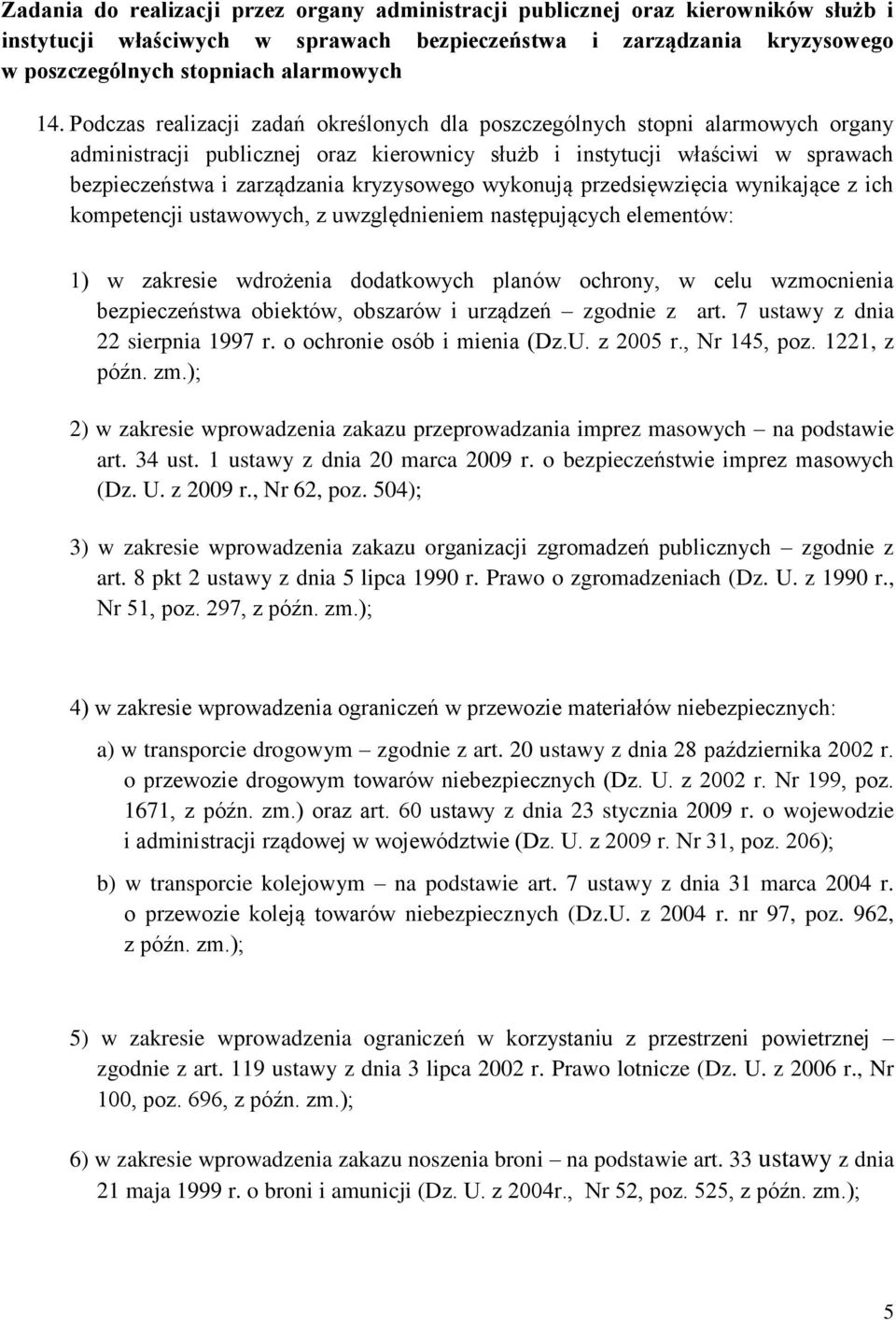 kryzysowego wykonują przedsięwzięcia wynikające z ich kompetencji ustawowych, z uwzględnieniem następujących elementów: 1) w zakresie wdrożenia dodatkowych planów ochrony, w celu wzmocnienia