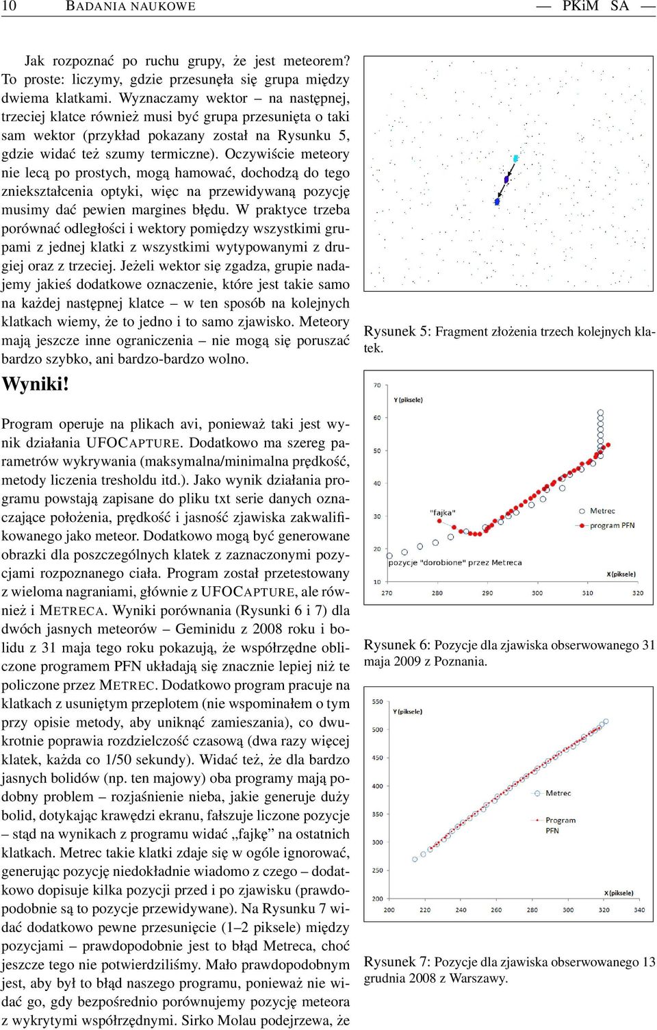 Oczywiście meteory nie lecą po prostych, mogą hamować, dochodzą do tego zniekształcenia optyki, więc na przewidywaną pozycję musimy dać pewien margines błędu.