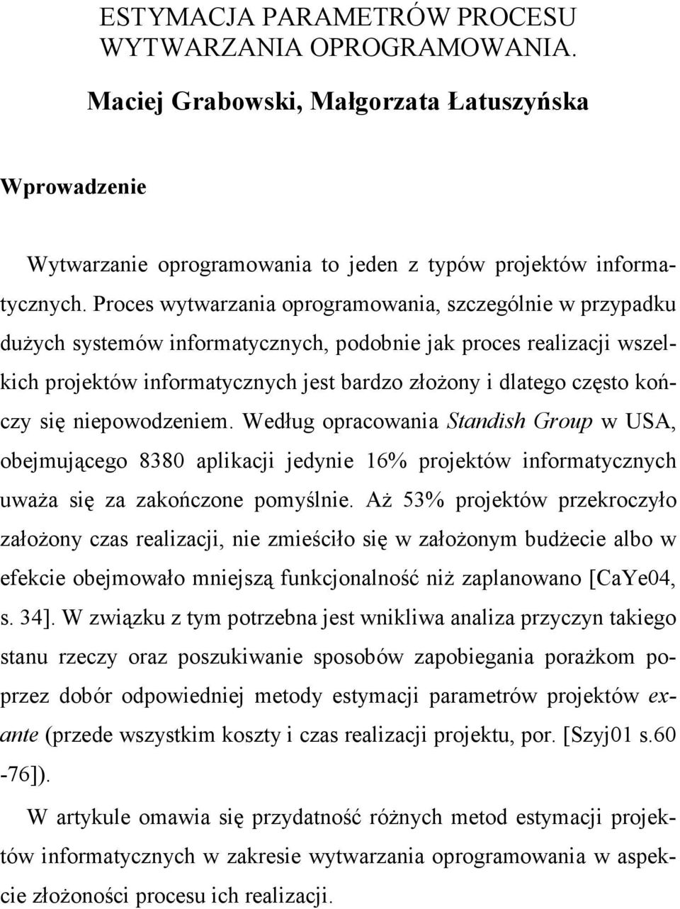 kończy się niepowodzeniem. Według opracowania Standish Group w USA, obejmującego 8380 aplikacji jedynie 16% projektów informatycznych uwaŝa się za zakończone pomyślnie.