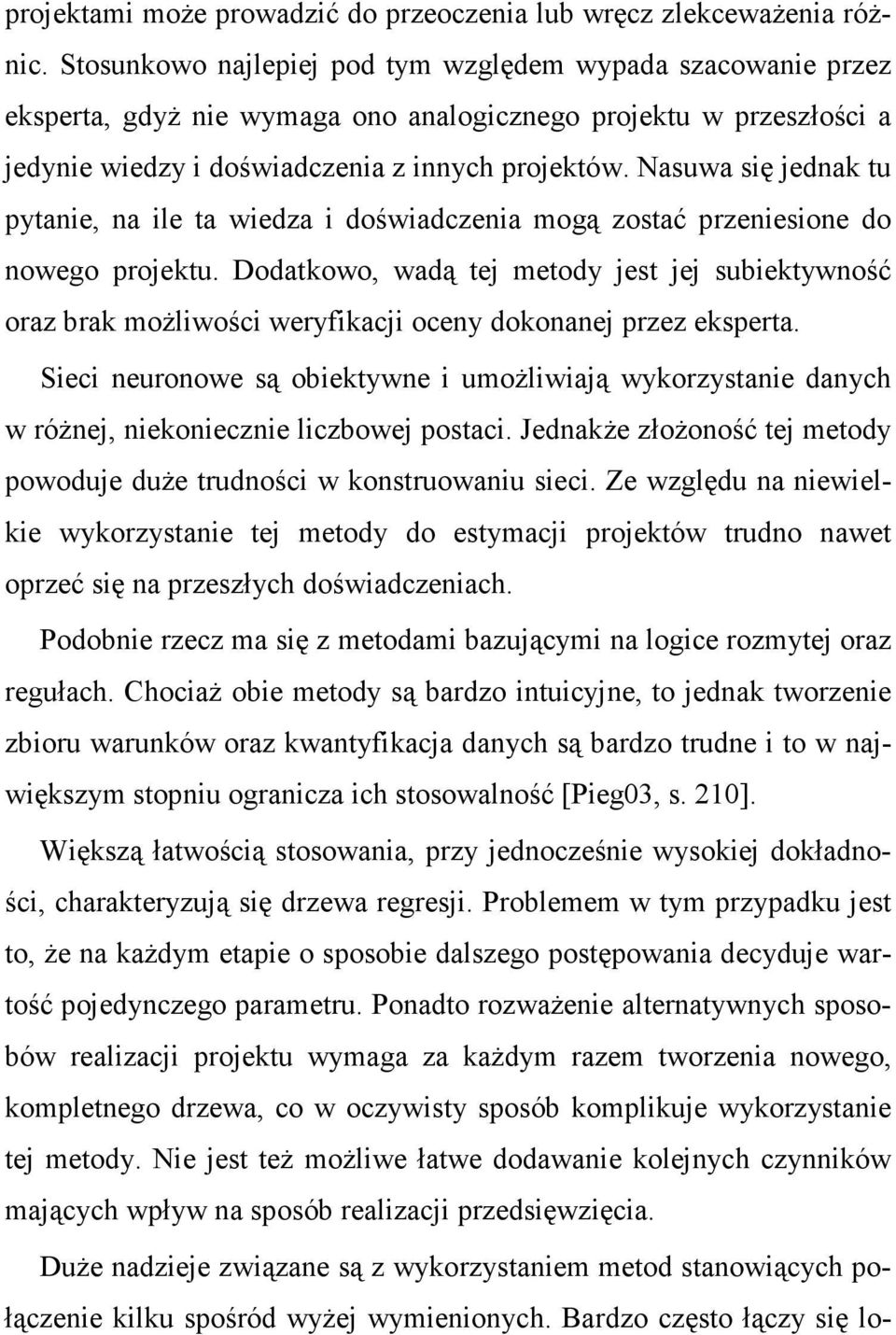 Nasuwa się jednak tu pytanie, na ile ta wiedza i doświadczenia mogą zostać przeniesione do nowego projektu.