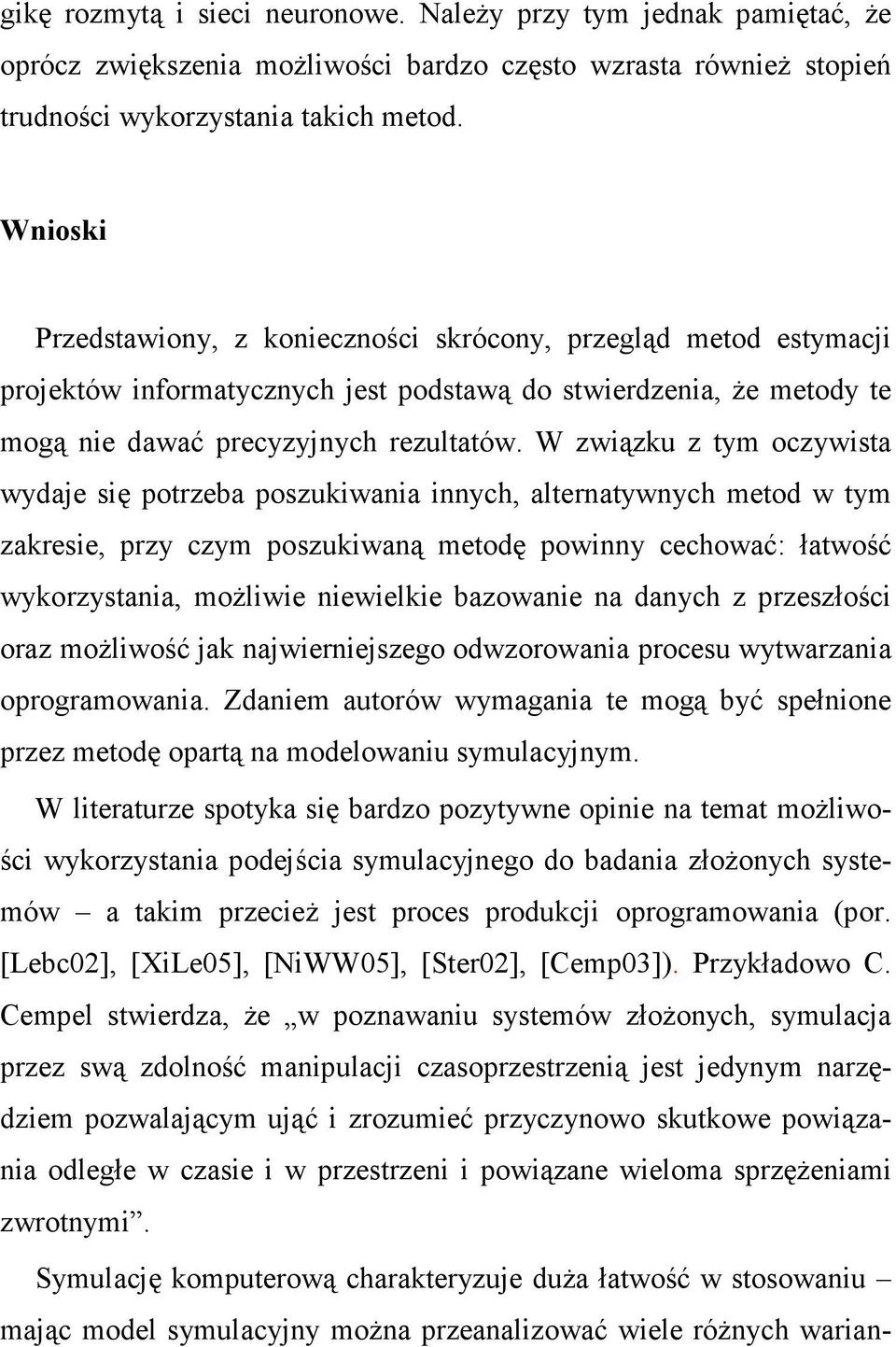 W związku z tym oczywista wydaje się potrzeba poszukiwania innych, alternatywnych metod w tym zakresie, przy czym poszukiwaną metodę powinny cechować: łatwość wykorzystania, moŝliwie niewielkie