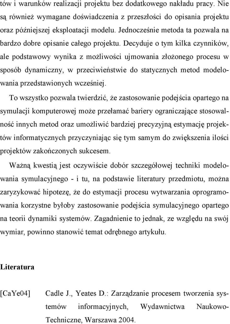 Decyduje o tym kilka czynników, ale podstawowy wynika z moŝliwości ujmowania złoŝonego procesu w sposób dynamiczny, w przeciwieństwie do statycznych metod modelowania przedstawionych wcześniej.