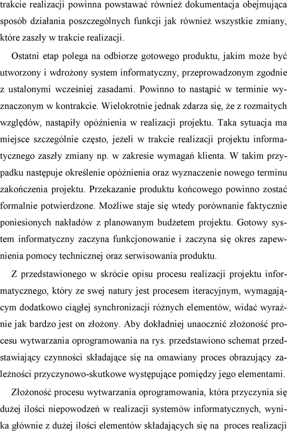 Powinno to nastąpić w terminie wyznaczonym w kontrakcie. Wielokrotnie jednak zdarza się, Ŝe z rozmaitych względów, nastąpiły opóźnienia w realizacji projektu.