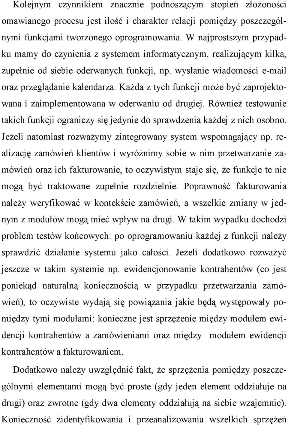 KaŜda z tych funkcji moŝe być zaprojektowana i zaimplementowana w oderwaniu od drugiej. RównieŜ testowanie takich funkcji ograniczy się jedynie do sprawdzenia kaŝdej z nich osobno.