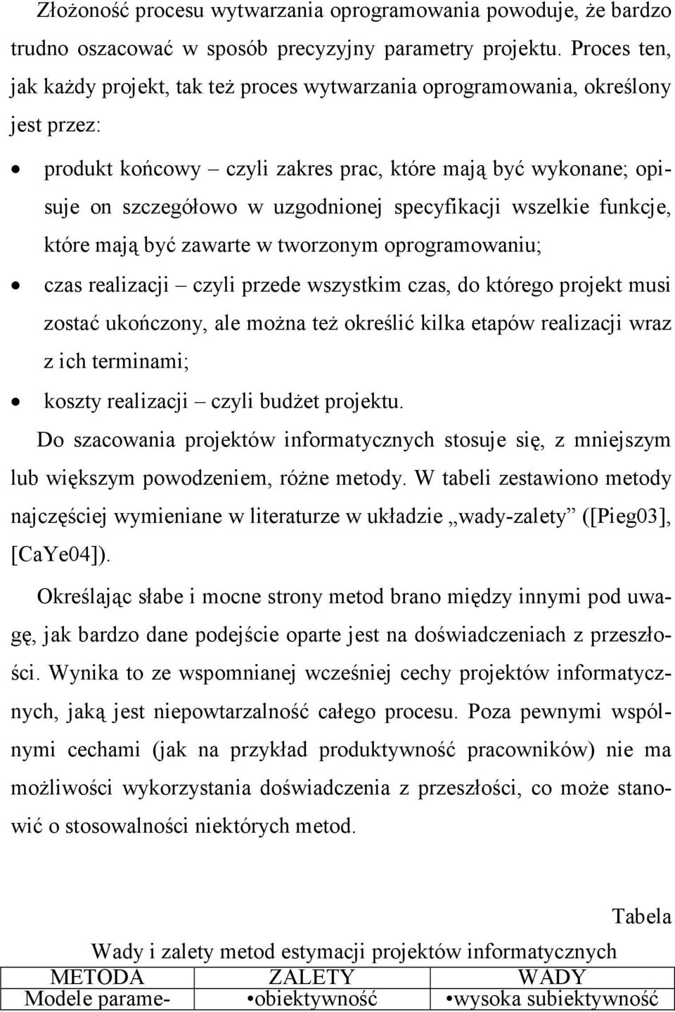 specyfikacji wszelkie funkcje, które mają być zawarte w tworzonym oprogramowaniu; czas realizacji czyli przede wszystkim czas, do którego projekt musi zostać ukończony, ale moŝna teŝ określić kilka