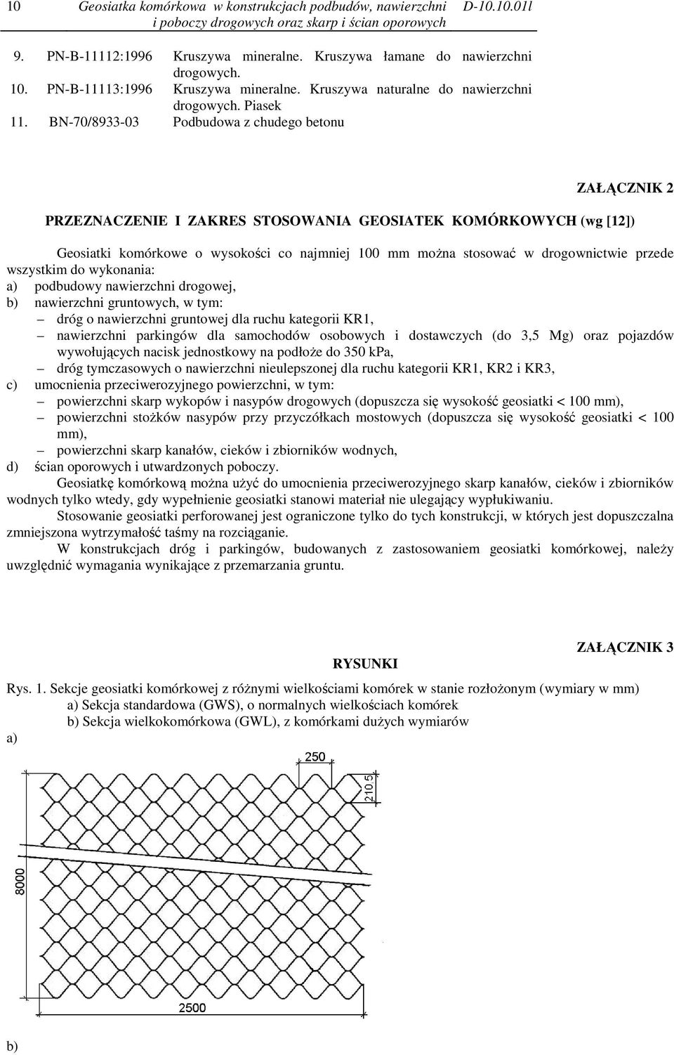 BN-70/8933-03 Podbudowa z chudego betonu ZAŁĄCZNIK 2 PRZEZNACZENIE I ZAKRES STOSOWANIA GEOSIATEK KOMÓRKOWYCH (wg [12]) Geosiatki komórkowe o wysokości co najmniej 100 mm moŝna stosować w