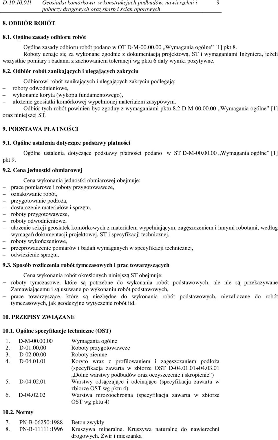 Roboty uznaje się za wykonane zgodnie z dokumentacją projektową, ST i wymaganiami InŜyniera, jeŝeli wszystkie pomiary i badania z zachowaniem tolerancji wg pktu 6 dały wyniki pozytywne. 8.2.