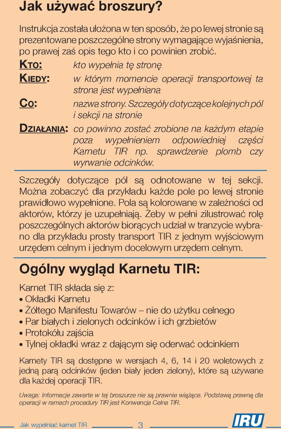 Szczegóły dotyczące kolejnych pól i sekcji na stronie Działania: co powinno zostać zrobione na każdym etapie poza wypełnieniem odpowiedniej części Karnetu TIR np.