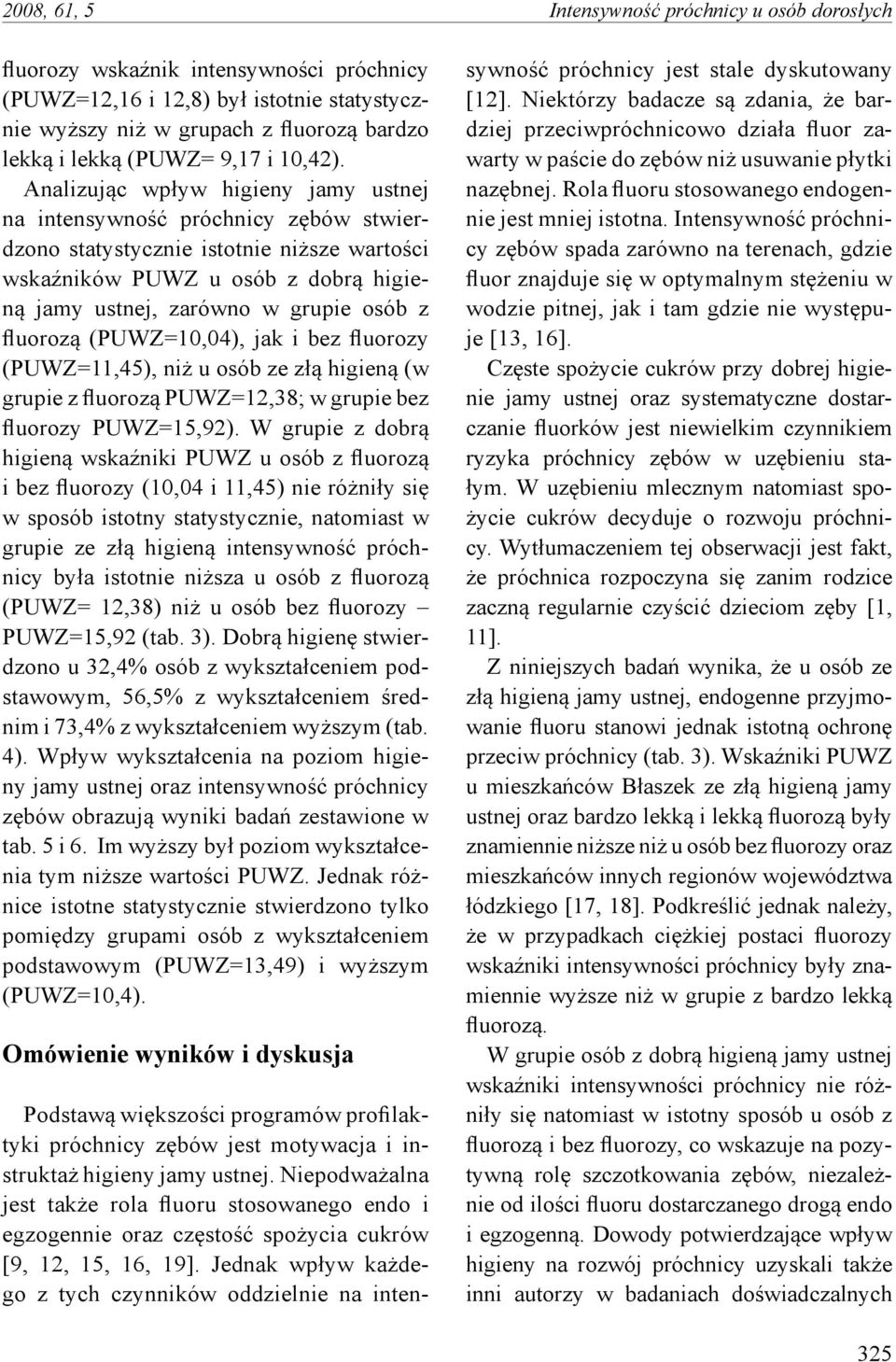 Analizując wpływ higieny jamy ustnej na intensywność próchnicy zębów stwierdzono statystycznie istotnie niższe wartości wskaźników PUWZ u osób z dobrą higieną jamy ustnej, zarówno w grupie osób z