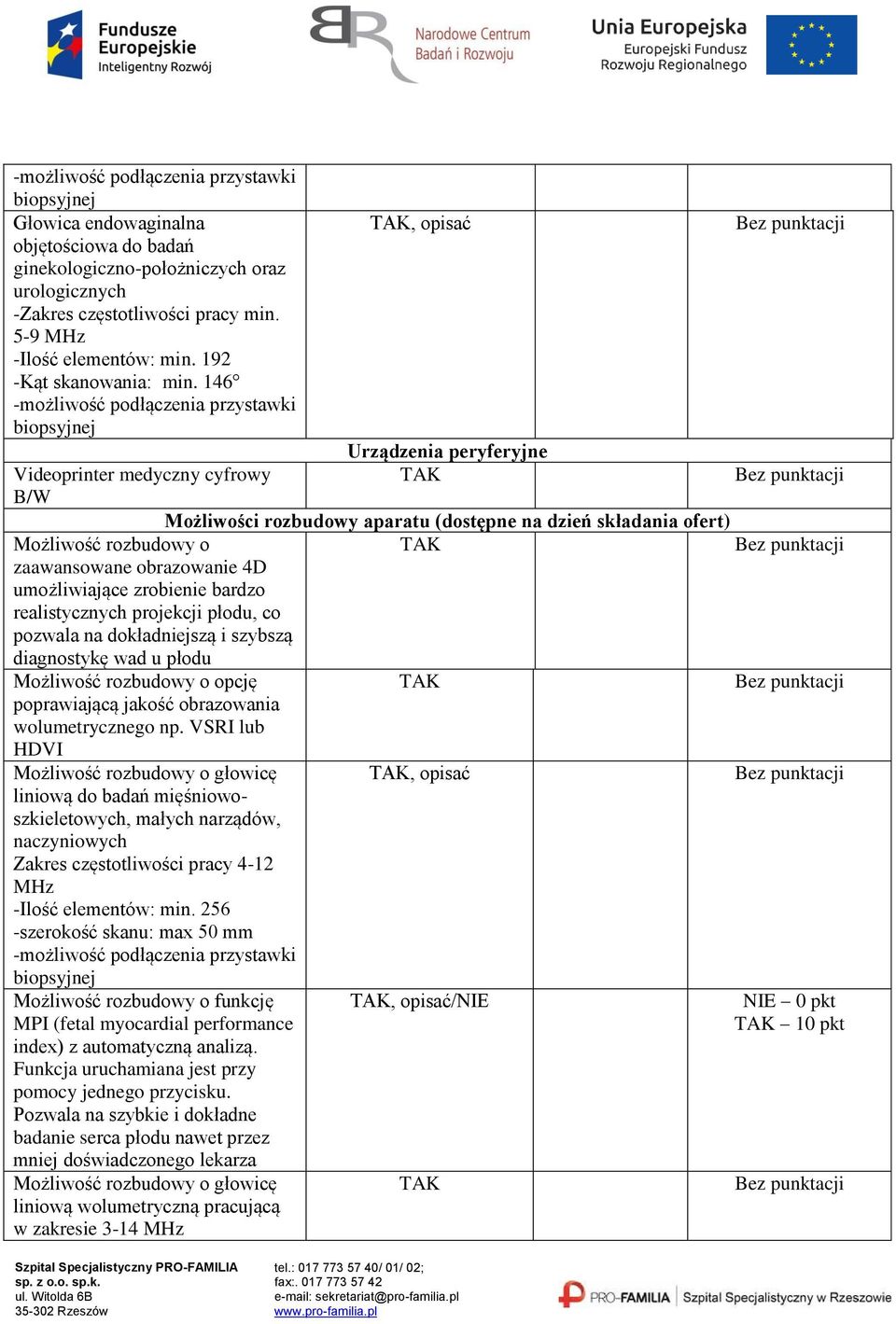 146 -możliwość podłączenia przystawki biopsyjnej Urządzenia peryferyjne Videoprinter medyczny cyfrowy B/W Możliwości rozbudowy aparatu (dostępne na dzień składania ofert) Możliwość rozbudowy o