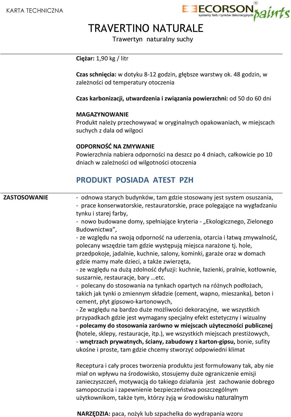 miejscach suchych z dala od wilgoci ODPORNOŚĆ NA ZMYWANIE Powierzchnia nabiera odporności na deszcz po 4 dniach, całkowicie po 10 dniach w zależności od wilgotności otoczenia PRODUKT POSIADA ATEST