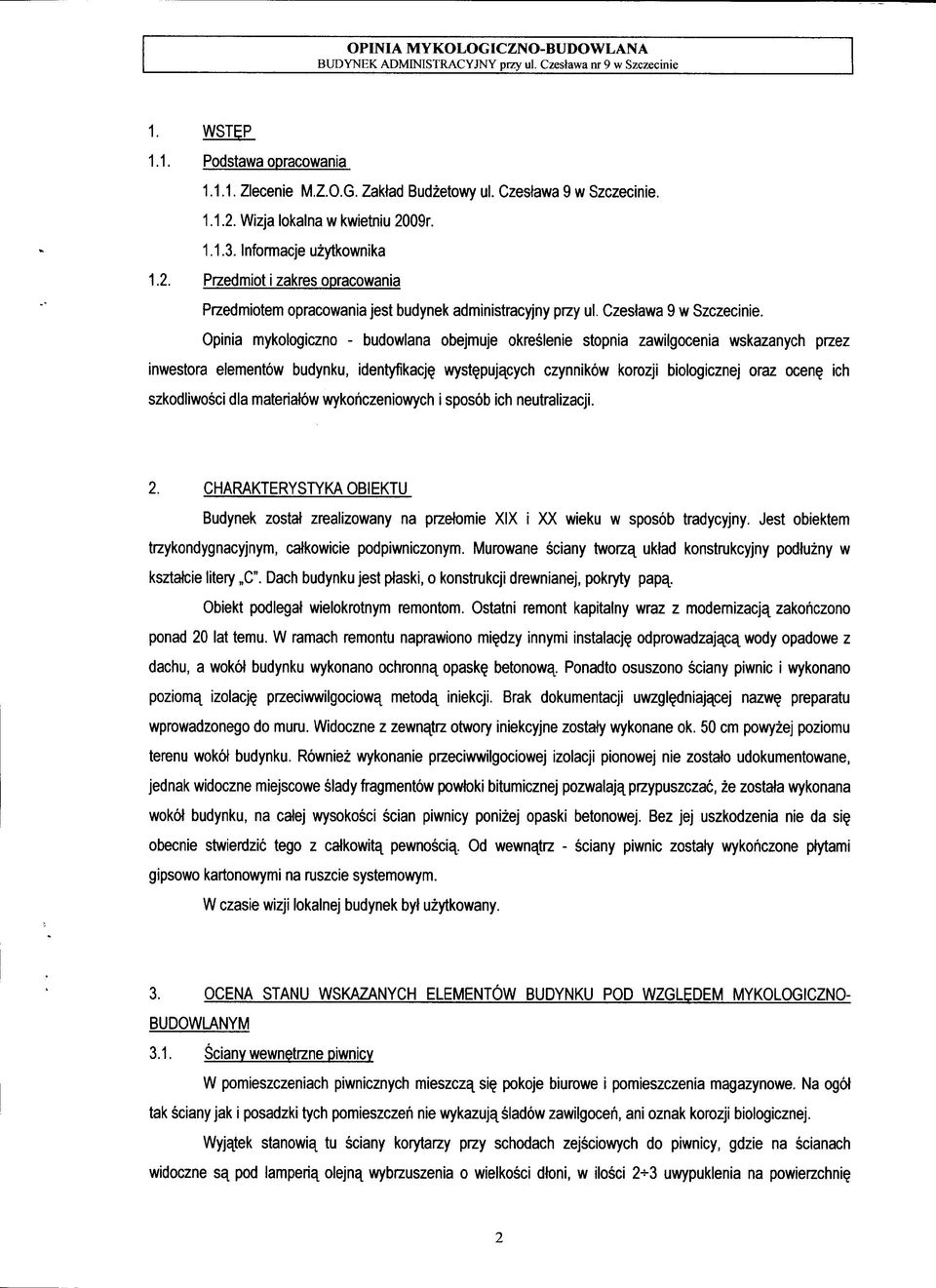 Opinia mykologiczno - budowlana obejmuje okreslenie stopnia zawilgocenia wskazanych przez inwestora elementow budynku, identyfikacj? wyst^pujacych czynnikow korozji biologicznej oraz xen?