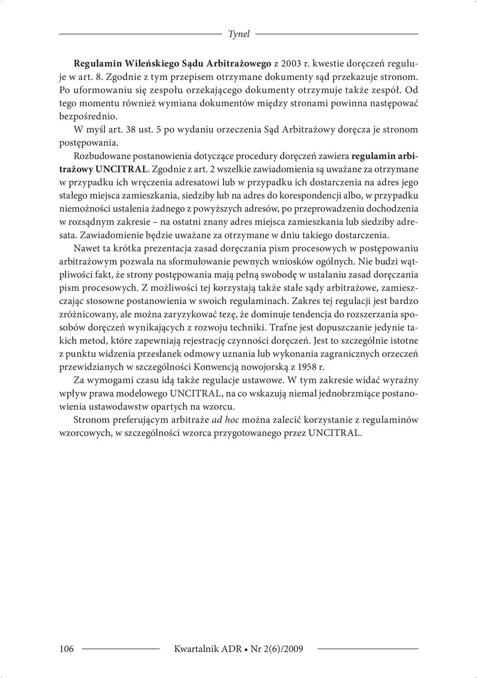 5 po wydaniu orzeczenia Sąd Arbitrażowy doręcza je stronom postępowania. Rozbudowane postanowienia dotyczące procedury doręczeń zawiera regulamin arbitrażowy UNCITRAL. Zgodnie z art.