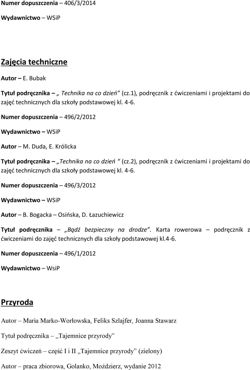 Numer dopuszczenia 496/3/2012 Autor B. Bogacka Osińska, D. Łazuchiewicz Tytuł podręcznika Bądź bezpieczny na drodze.