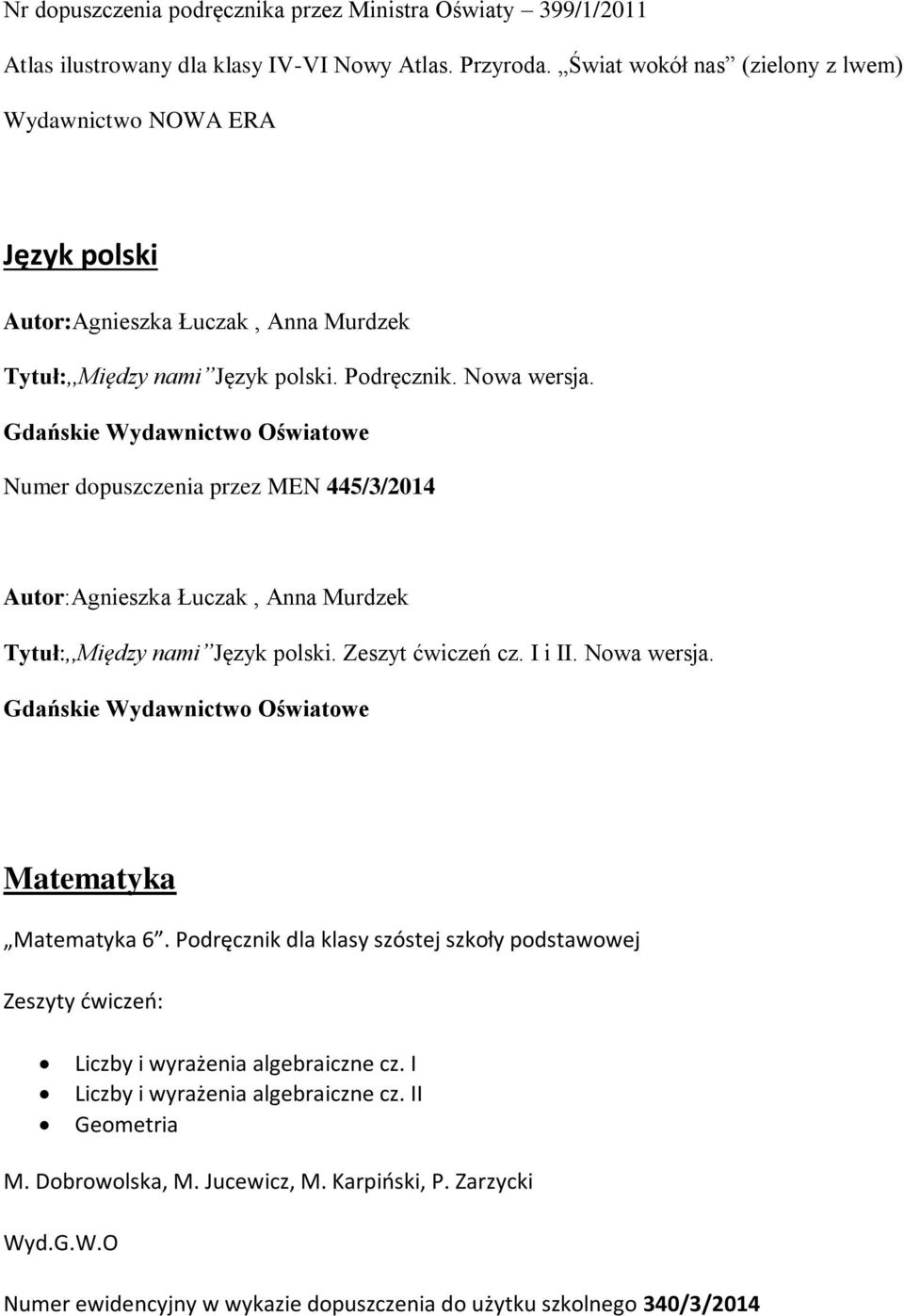 Gdańskie Wydawnictwo Oświatowe Numer dopuszczenia przez MEN 445/3/2014 Autor:Agnieszka Łuczak, Anna Murdzek Tytuł:,,Między nami Język polski. Zeszyt ćwiczeń cz. I i II. Nowa wersja.