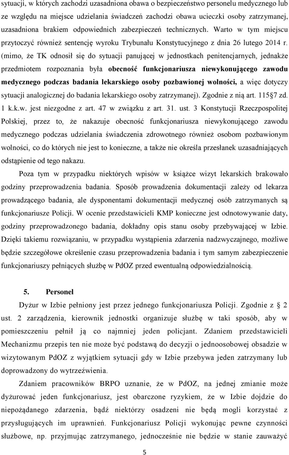 (mimo, że TK odnosił się do sytuacji panującej w jednostkach penitencjarnych, jednakże przedmiotem rozpoznania była obecność funkcjonariusza niewykonującego zawodu medycznego podczas badania