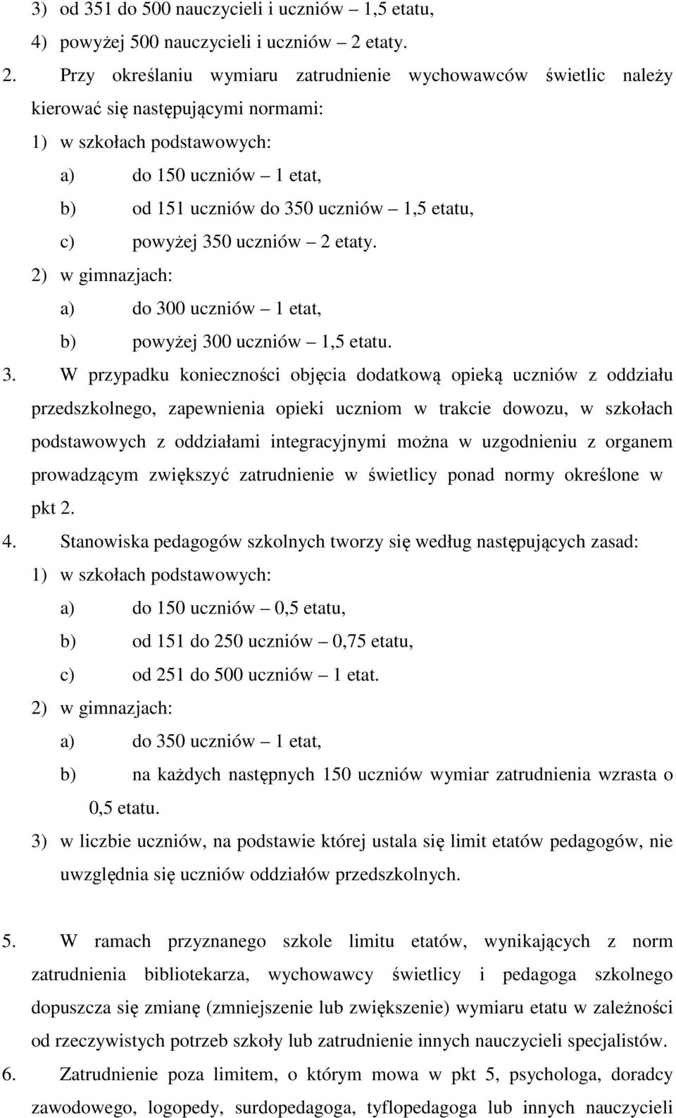 Przy określaniu wymiaru zatrudnienie wychowawców świetlic należy kierować się następującymi normami: 1) w szkołach podstawowych: a) do 150 uczniów 1 etat, b) od 151 uczniów do 350 uczniów 1,5 etatu,