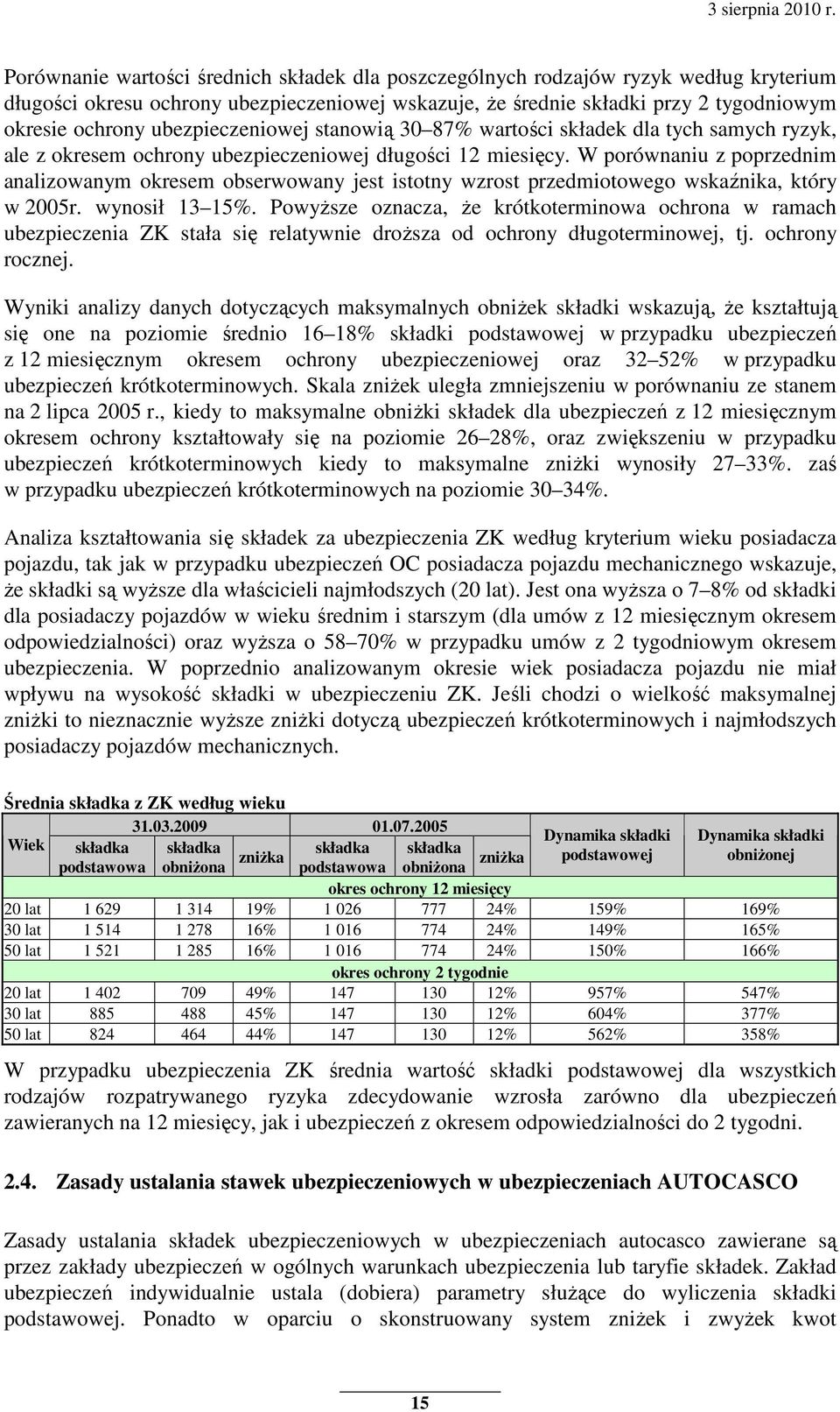 W porównaniu z poprzednim analizowanym okresem obserwowany jest istotny wzrost przedmiotowego wskaźnika, który w 2005r. wynosił 13 15%.