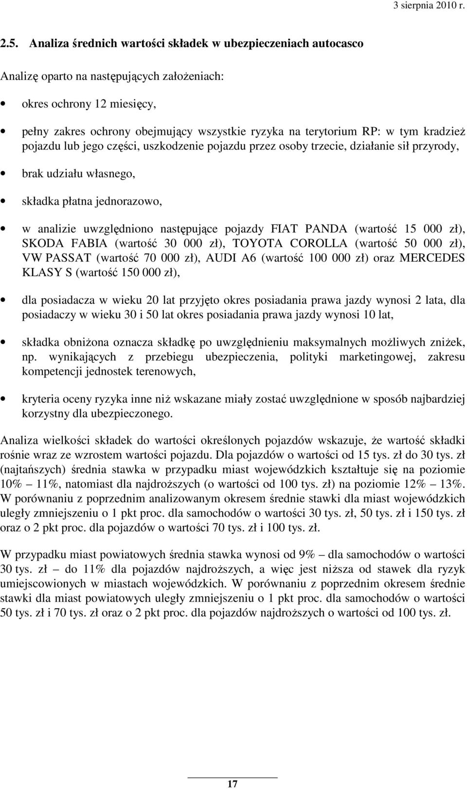 następujące pojazdy FIAT PANDA (wartość 15 000 zł), SKODA FABIA (wartość 30 000 zł), TOYOTA COROLLA (wartość 50 000 zł), VW PASSAT (wartość 70 000 zł), AUDI A6 (wartość 100 000 zł) oraz MERCEDES