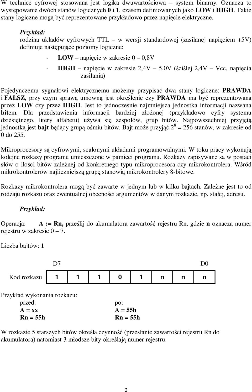 rodzina układów cyfrowych TTL w wersji standardowej (zasilanej napięciem +5V) definiuje następujące poziomy logiczne: - LOW napięcie w zakresie 0 0,8V - HIGH napięcie w zakresie 2,4V 5,0V (ściślej