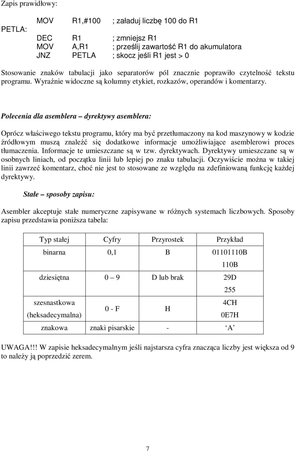 Polecenia dla asemblera dyrektywy asemblera: Oprócz właściwego tekstu programu, który ma być przetłumaczony na kod maszynowy w kodzie źródłowym muszą znaleźć się dodatkowe informacje umoŝliwiające