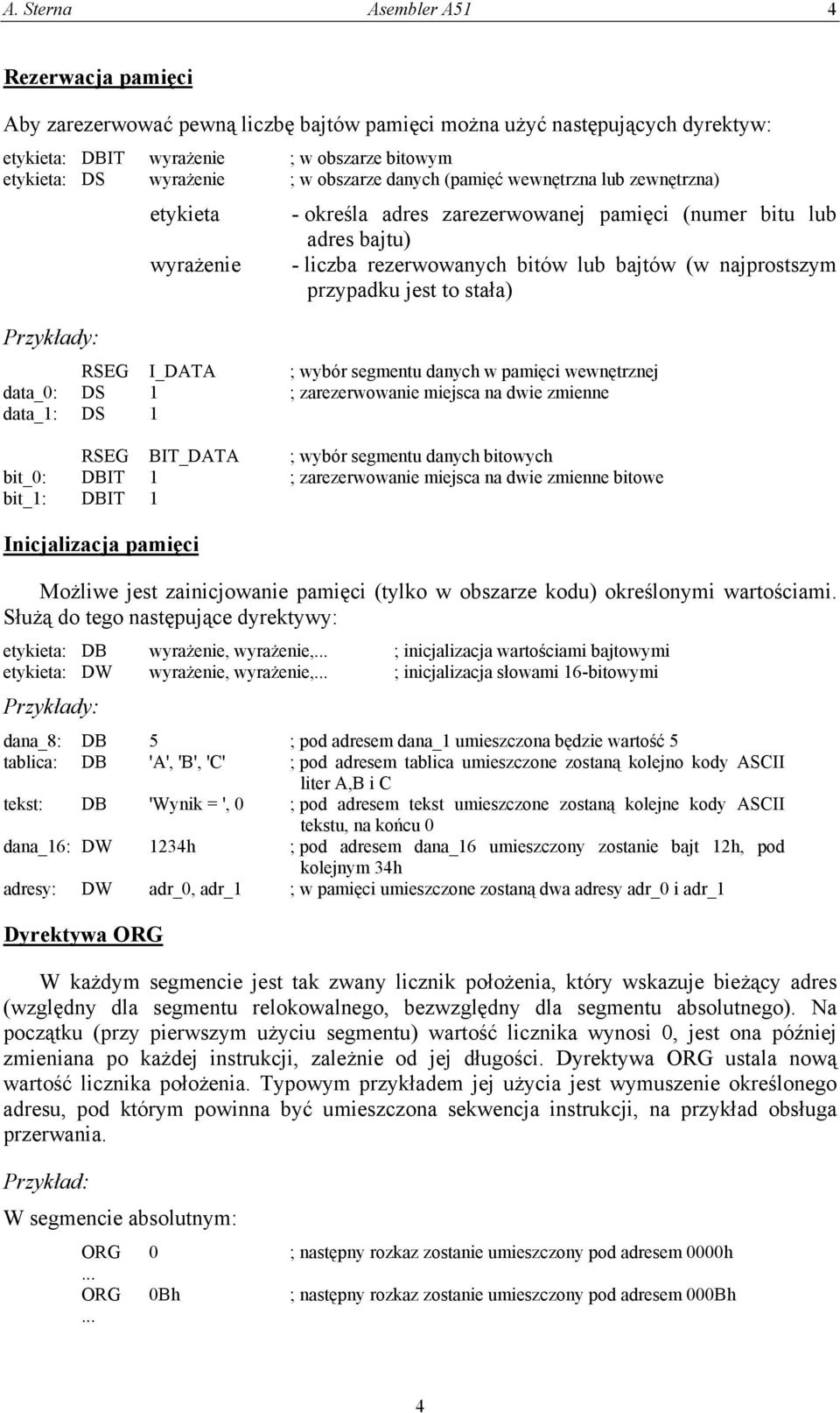 przypadku jest to stała) RSEG I_DATA ; wybór segmentu danych w pamięci wewnętrznej data_0: DS 1 ; zarezerwowanie miejsca na dwie zmienne data_1: DS 1 RSEG BIT_DATA ; wybór segmentu danych bitowych