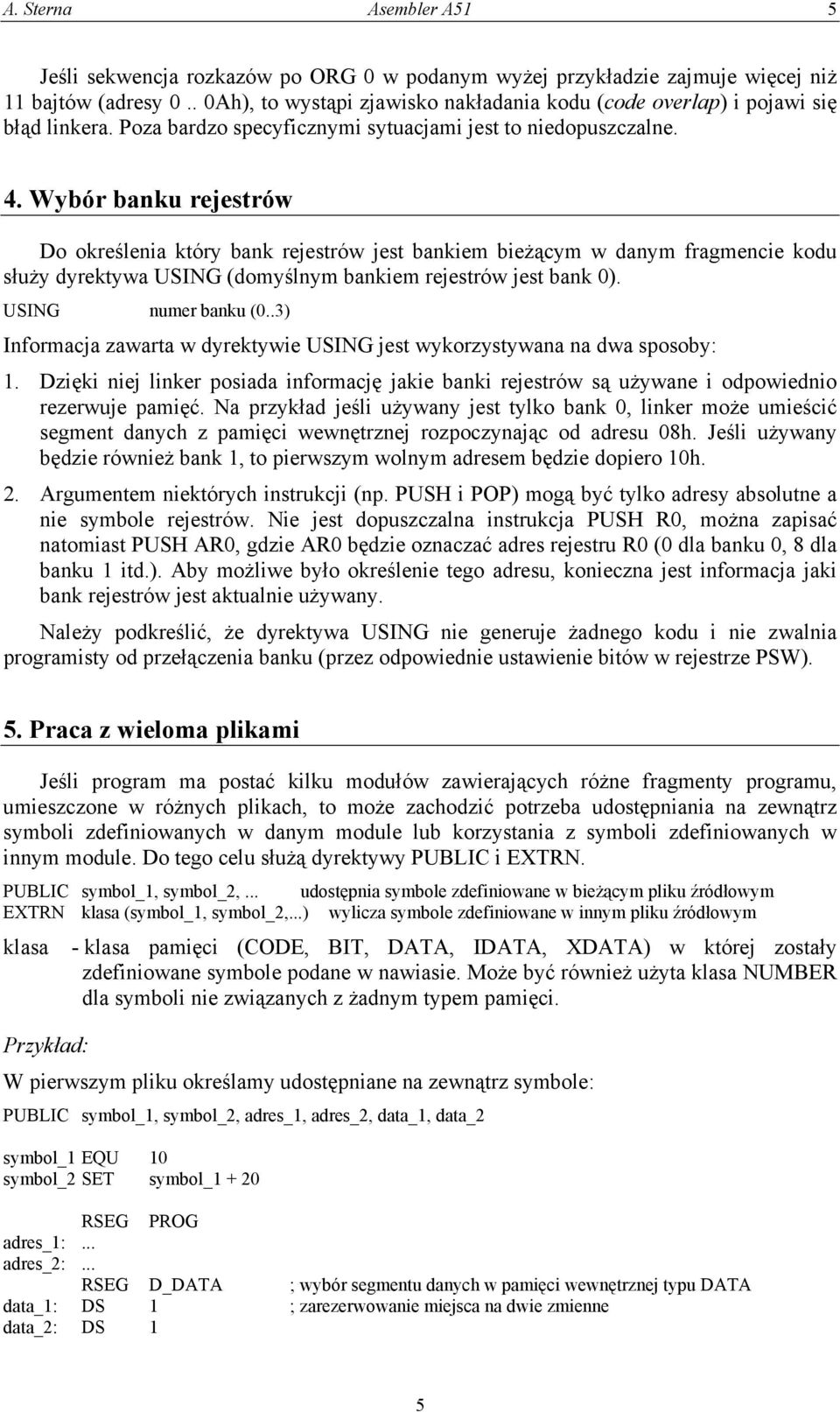 Wybór banku rejestrów Do określenia który bank rejestrów jest bankiem bieżącym w danym fragmencie kodu służy dyrektywa USING (domyślnym bankiem rejestrów jest bank 0). USING numer banku (0.