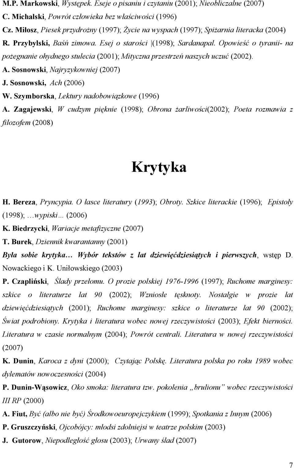 Opowieść o tyranii- na pożegnanie ohydnego stulecia (2001); Mityczna przestrzeń naszych uczuć (2002). A. Sosnowski, Najryzykowniej (2007) J. Sosnowski, Ach (2006) W.