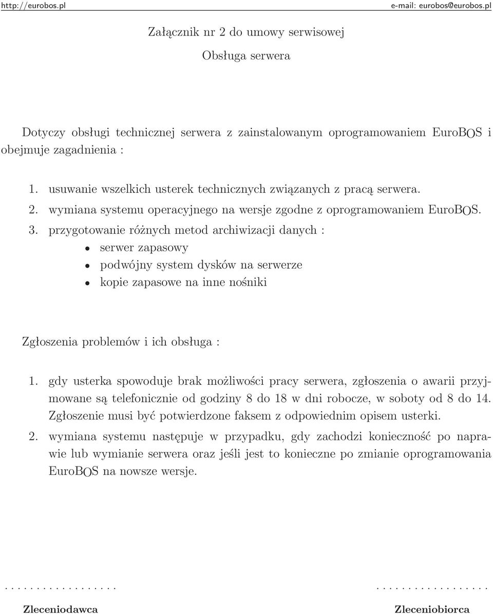 przygotowanie różnych metod archiwizacji danych : serwer zapasowy podwójny system dysków na serwerze kopie zapasowe na inne nośniki Zgłoszenia problemów i ich obsługa : 1.