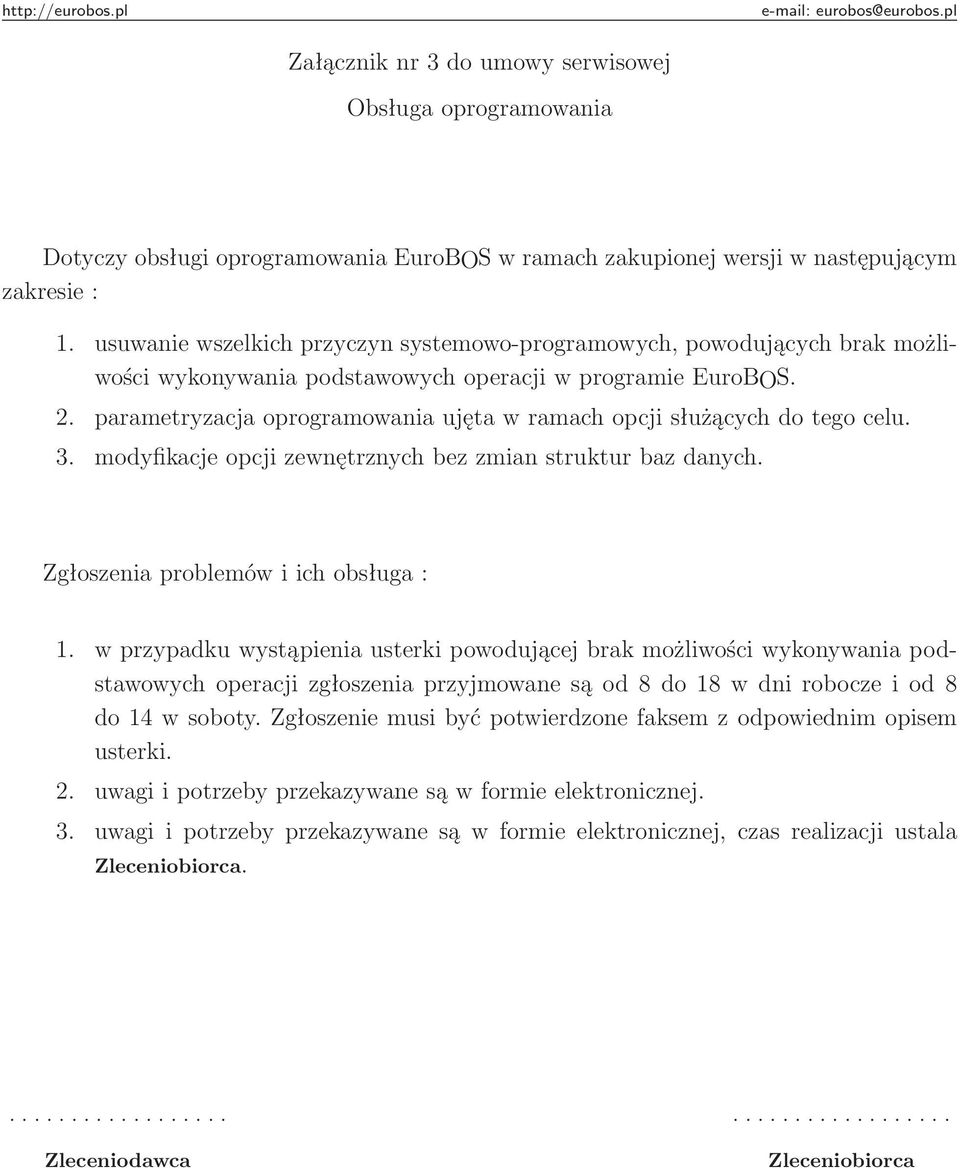 parametryzacja oprogramowania ujęta w ramach opcji służących do tego celu. 3. modyfikacje opcji zewnętrznych bez zmian struktur baz danych. Zgłoszenia problemów i ich obsługa : 1.