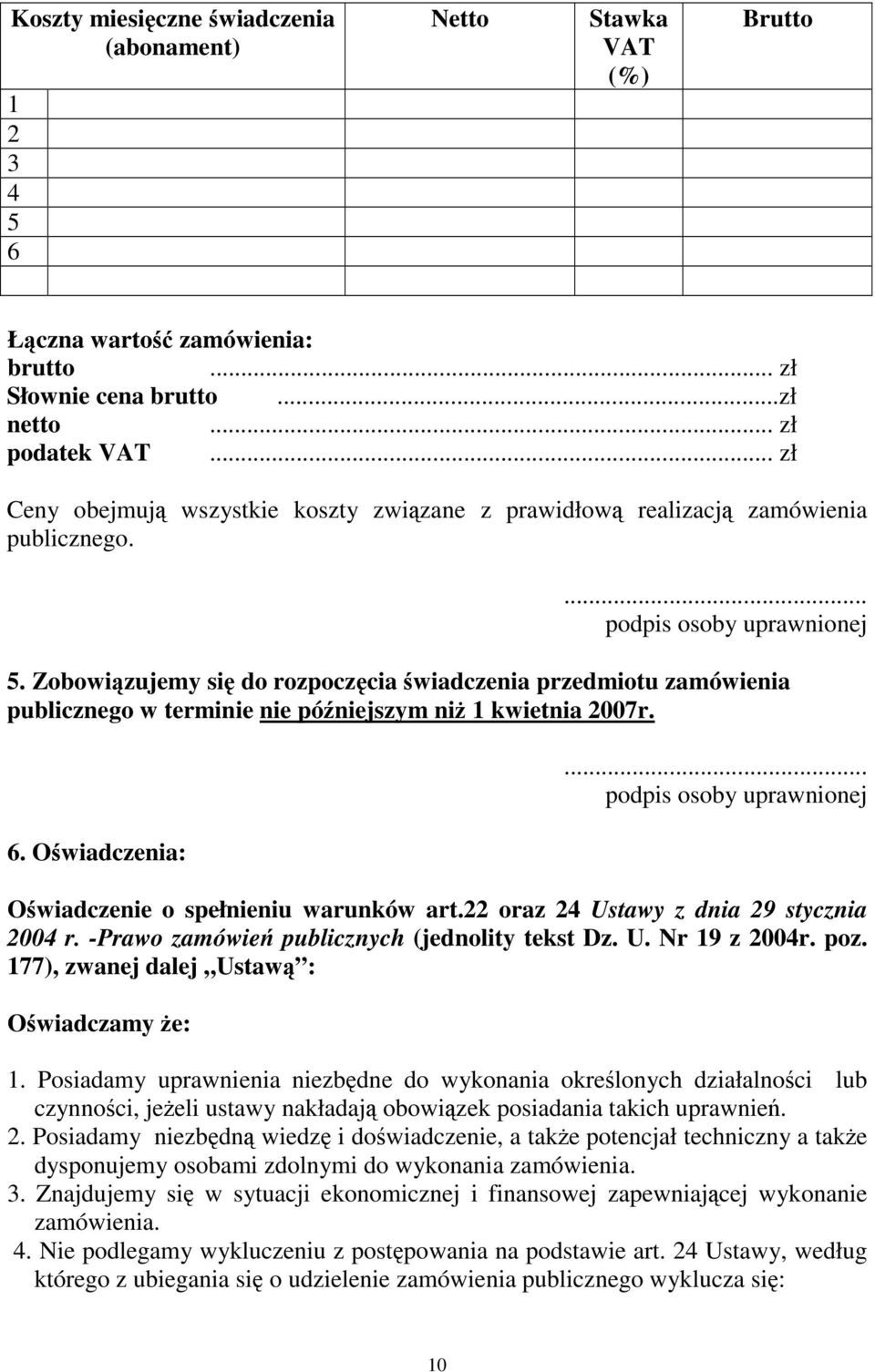 Zobowizujemy si do rozpoczcia wiadczenia przedmiotu zamówienia publicznego w terminie nie póniejszym ni 1 kwietnia 2007r. 6. Owiadczenia:.